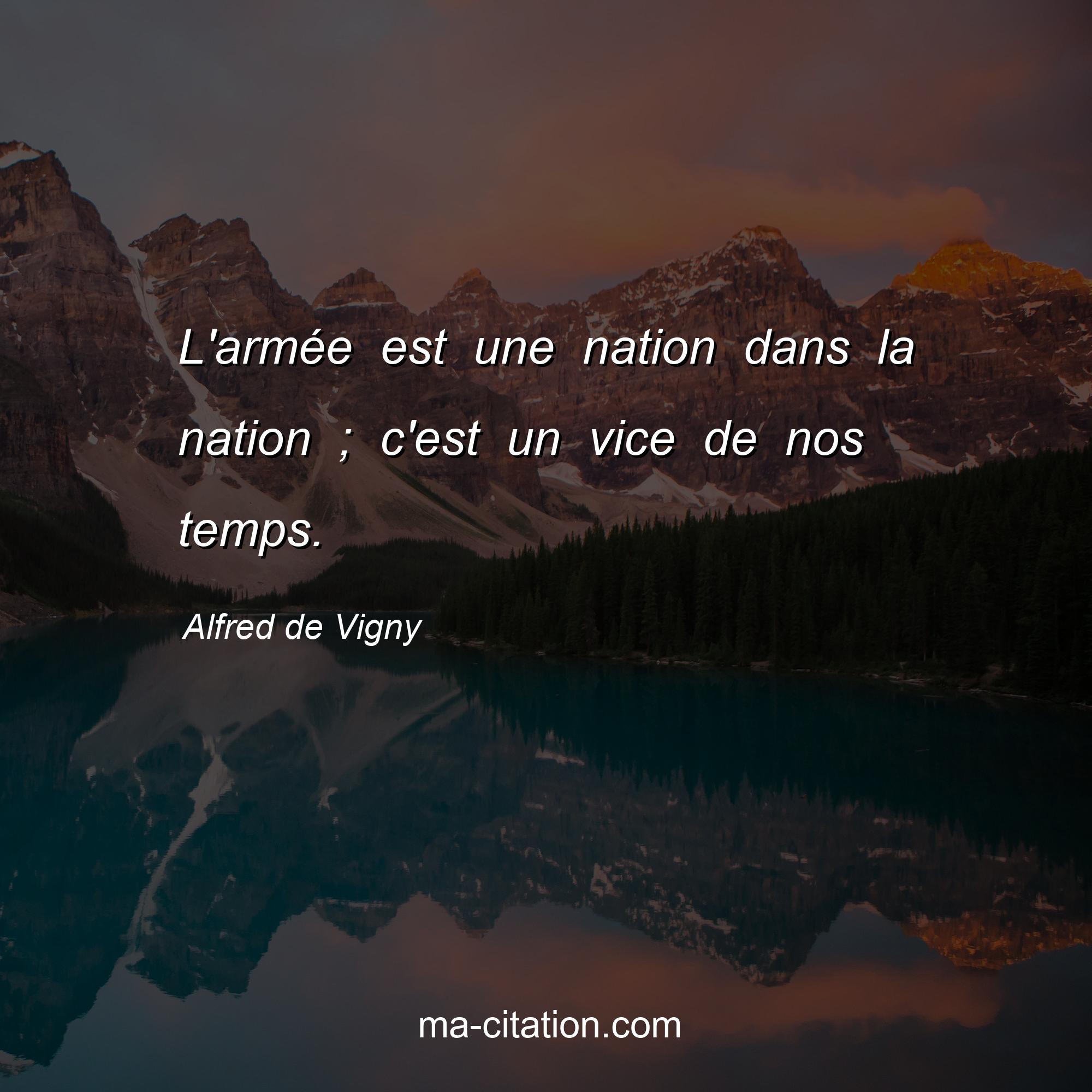 Alfred de Vigny : L'armée est une nation dans la nation ; c'est un vice de nos temps.