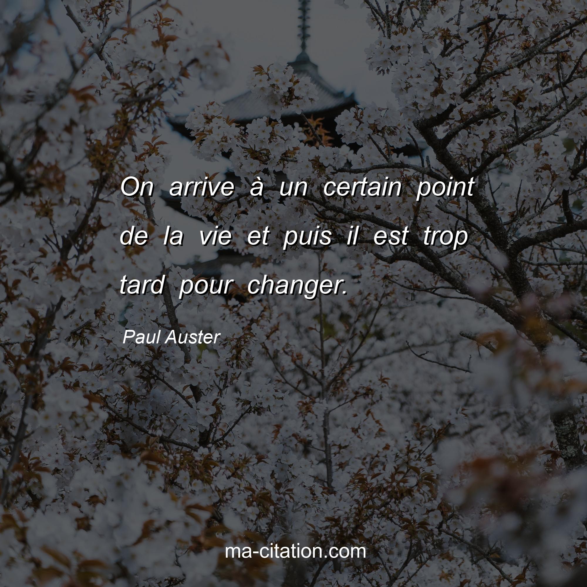 Paul Auster : On arrive à un certain point de la vie et puis il est trop tard pour changer.