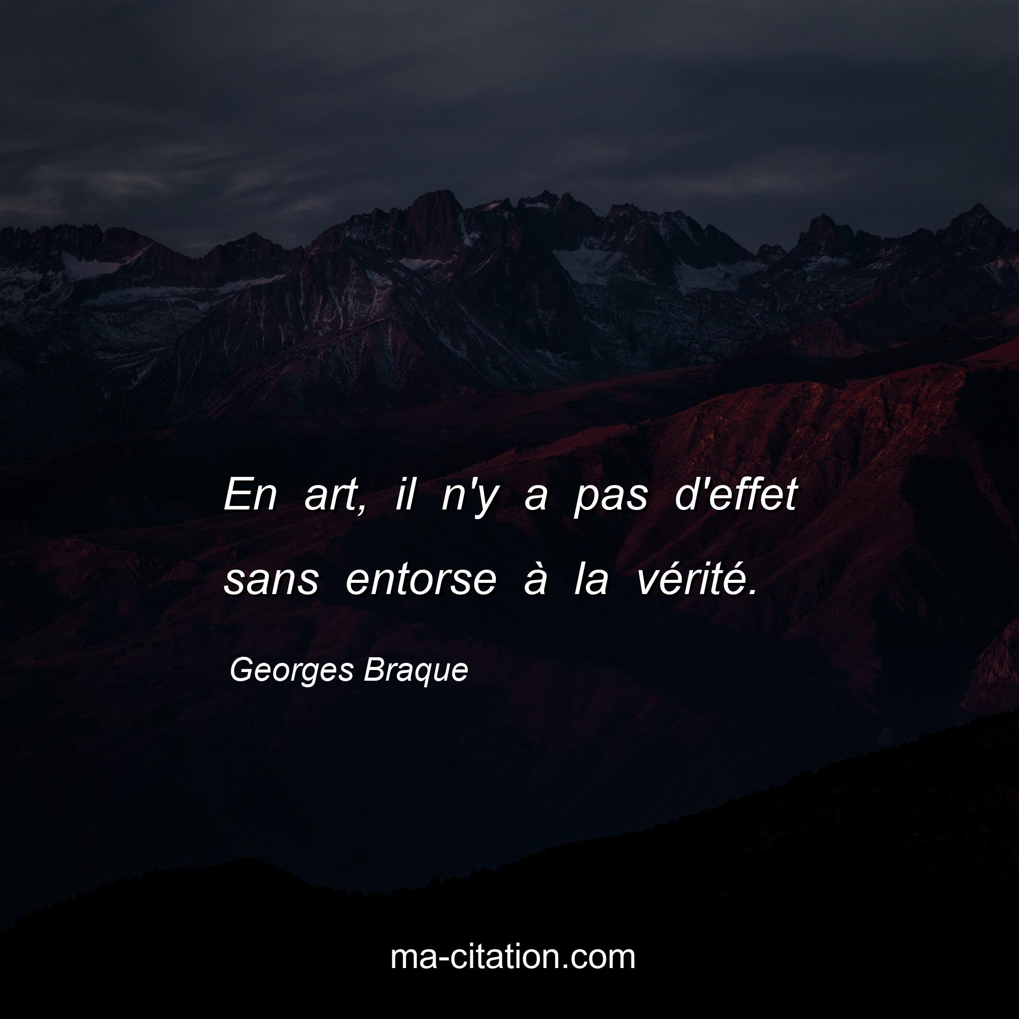 Georges Braque : En art, il n'y a pas d'effet sans entorse à la vérité.