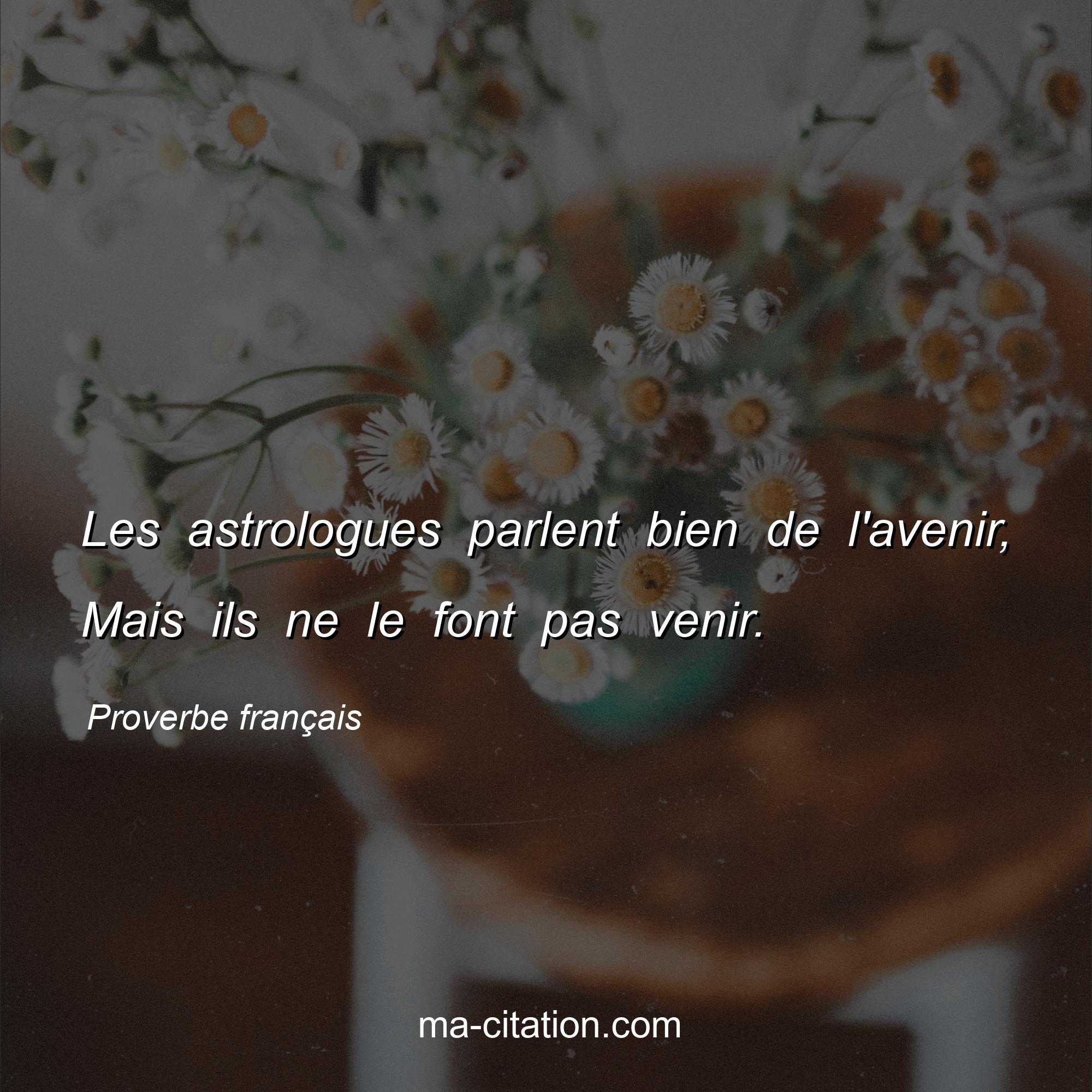 Proverbe français : Les astrologues parlent bien de l'avenir, Mais ils ne le font pas venir.