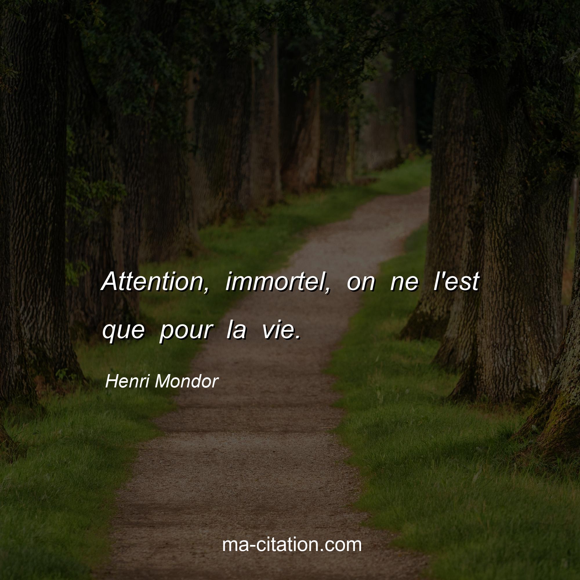 Henri Mondor : Attention, immortel, on ne l'est que pour la vie.