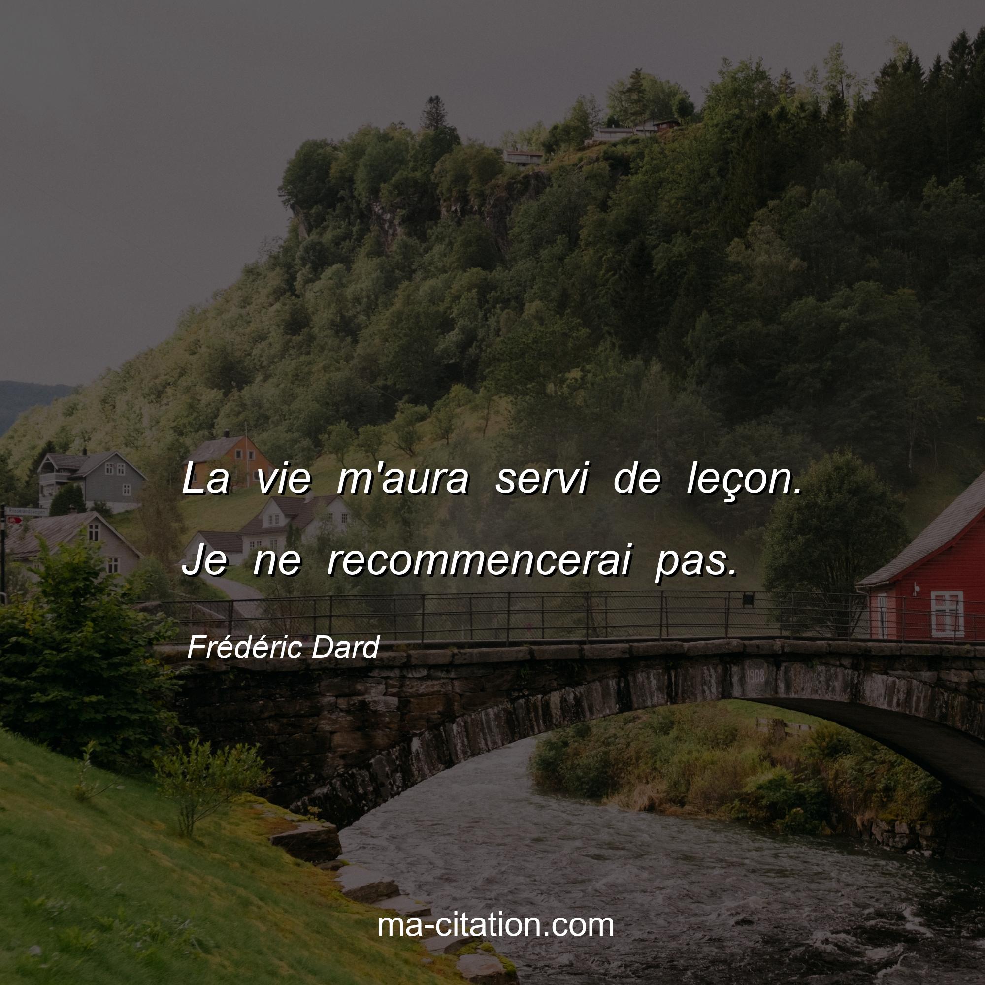 Frédéric Dard : La vie m'aura servi de leçon. Je ne recommencerai pas.