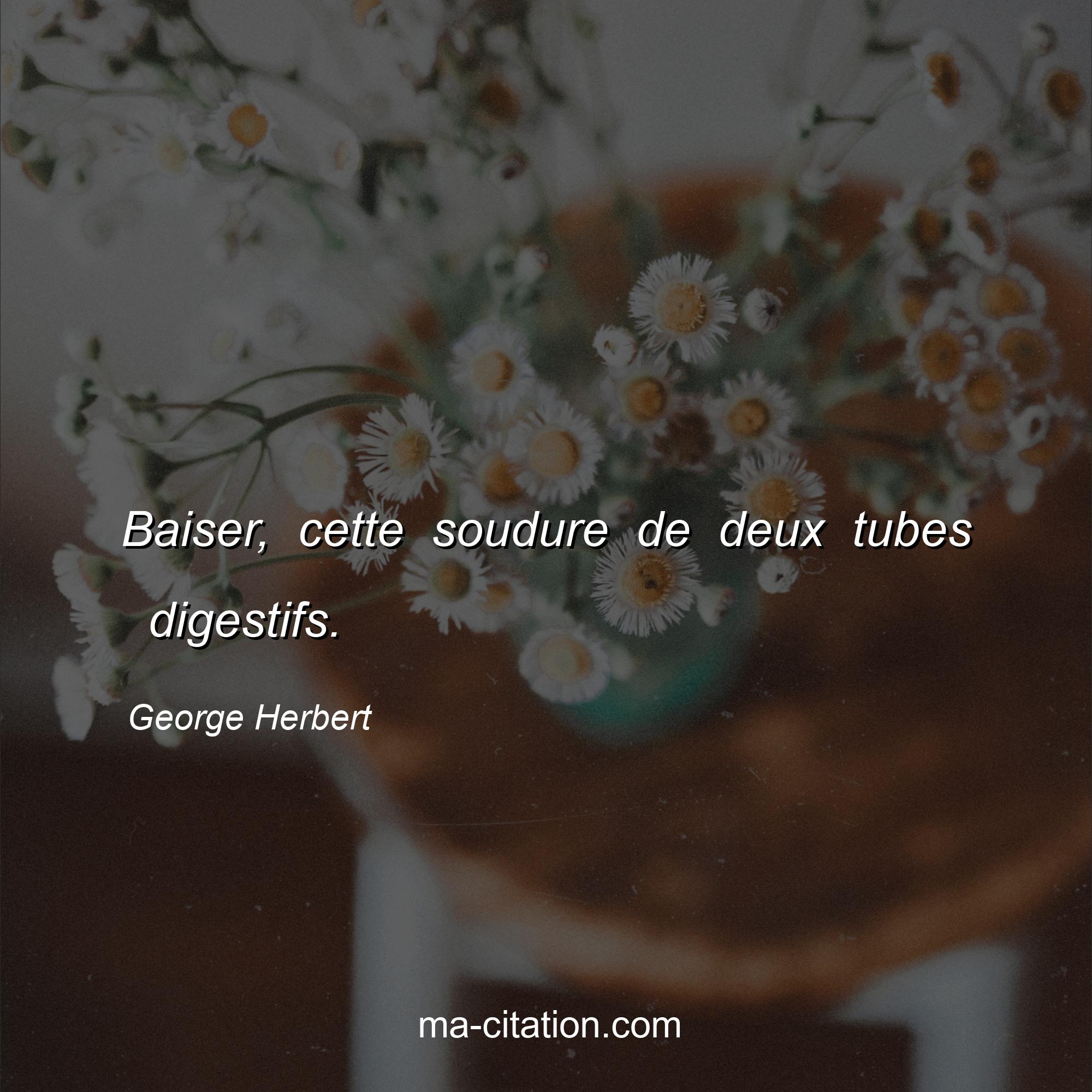 George Herbert : Baiser, cette soudure de deux tubes  digestifs.