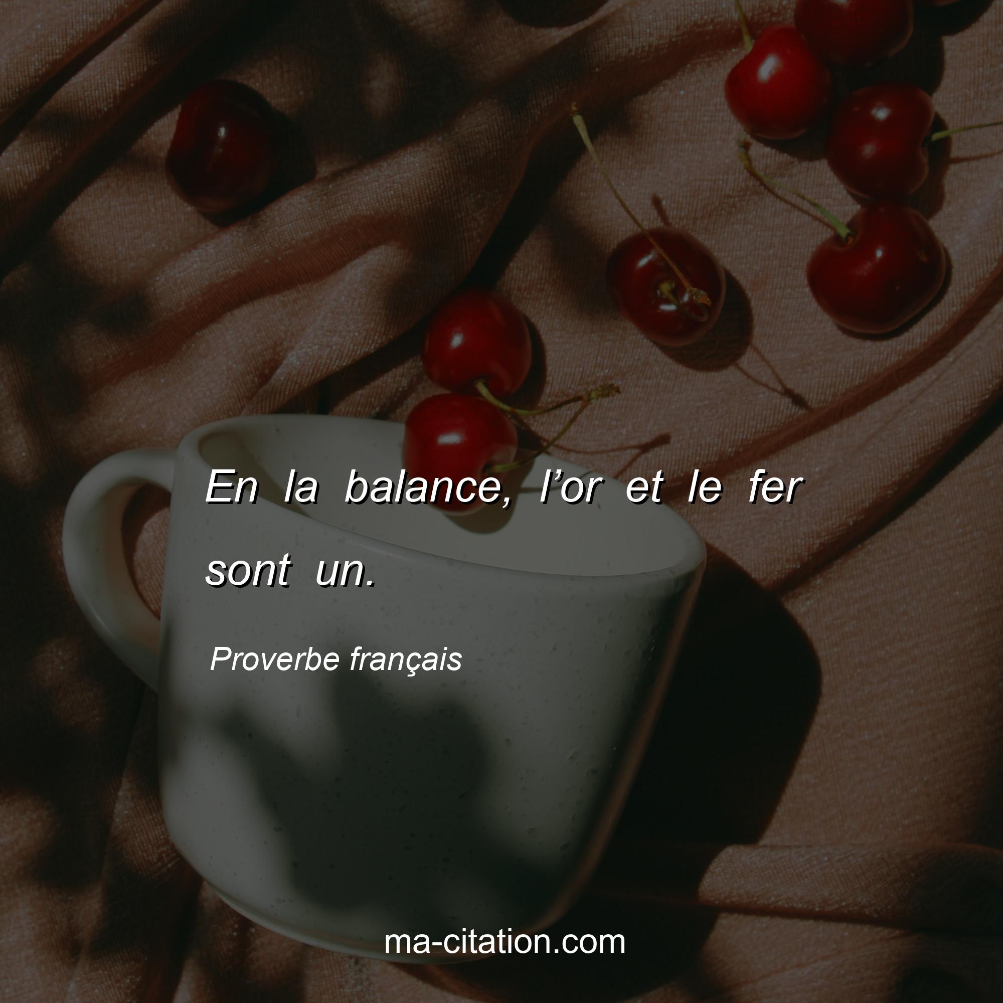 Proverbe français : En la balance, l’or et le fer sont un.