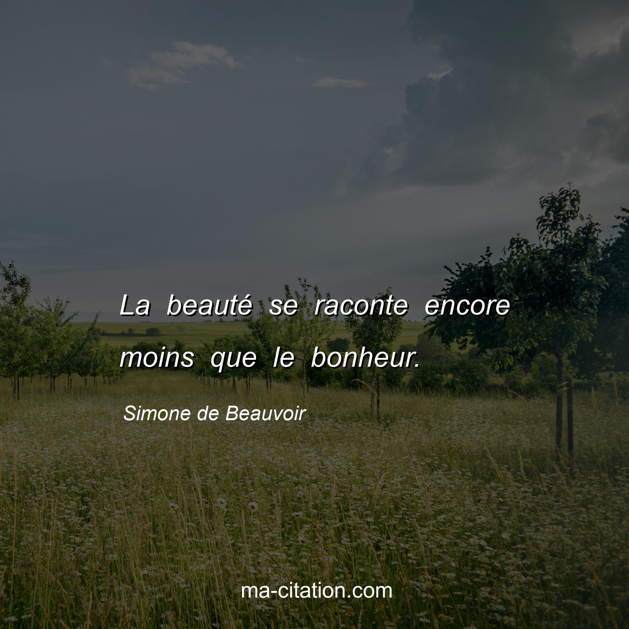 Simone de Beauvoir : La beauté se raconte encore moins que le bonheur.