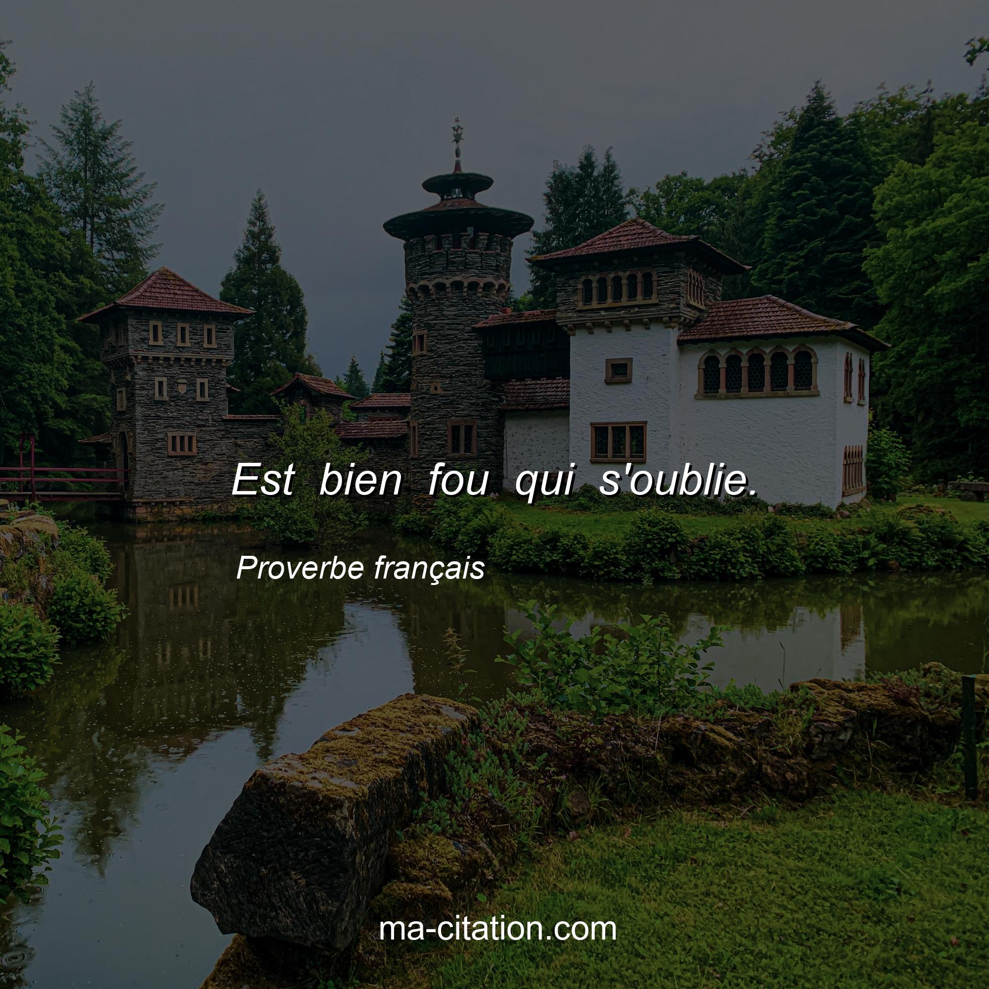 Proverbe français : Est bien fou qui s'oublie.