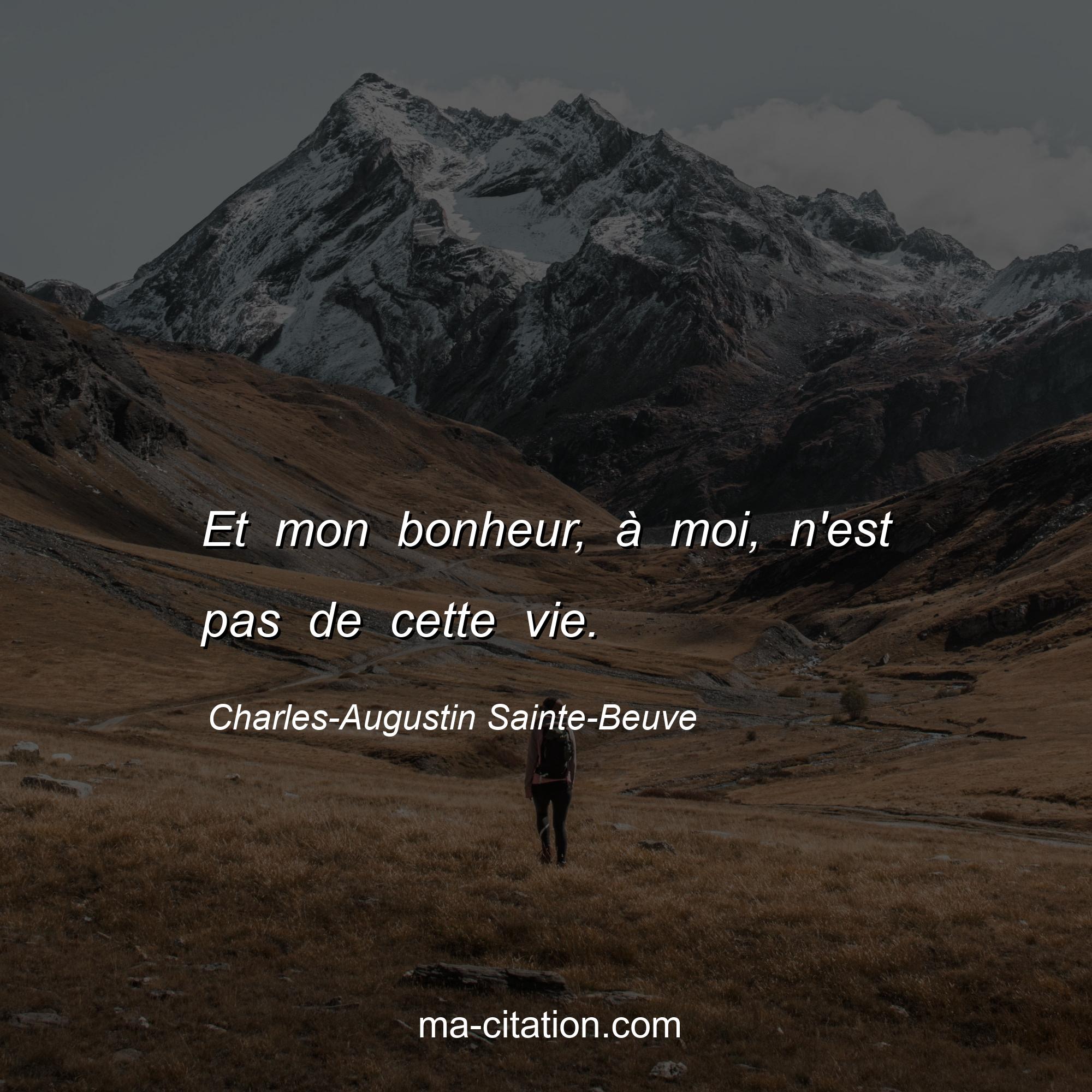 Charles-Augustin Sainte-Beuve : Et mon bonheur, à moi, n'est pas de cette vie.