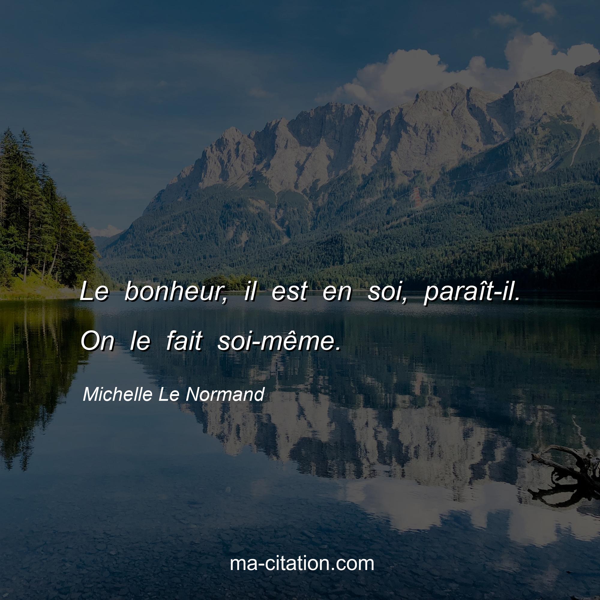 Michelle Le Normand : Le bonheur, il est en soi, paraît-il. On le fait soi-même.