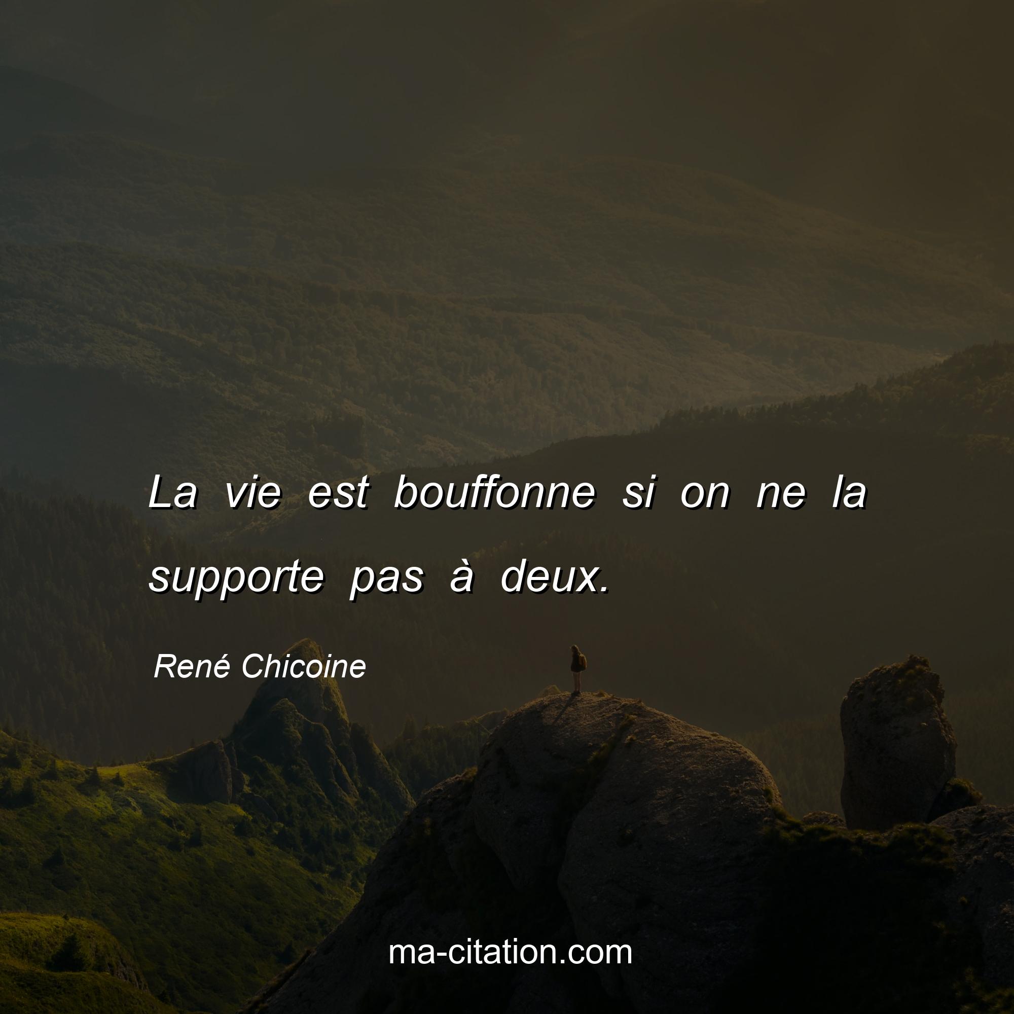 René Chicoine : La vie est bouffonne si on ne la supporte pas à deux.
