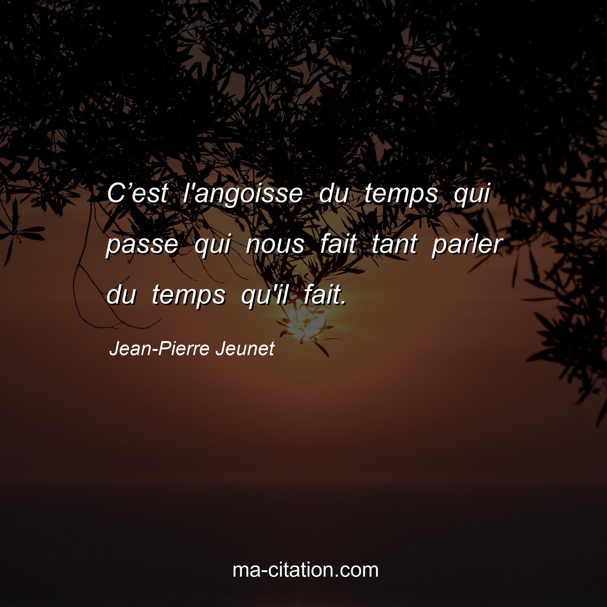 Jean-Pierre Jeunet : C’est l'angoisse du temps qui passe qui nous fait tant parler du temps qu'il fait.