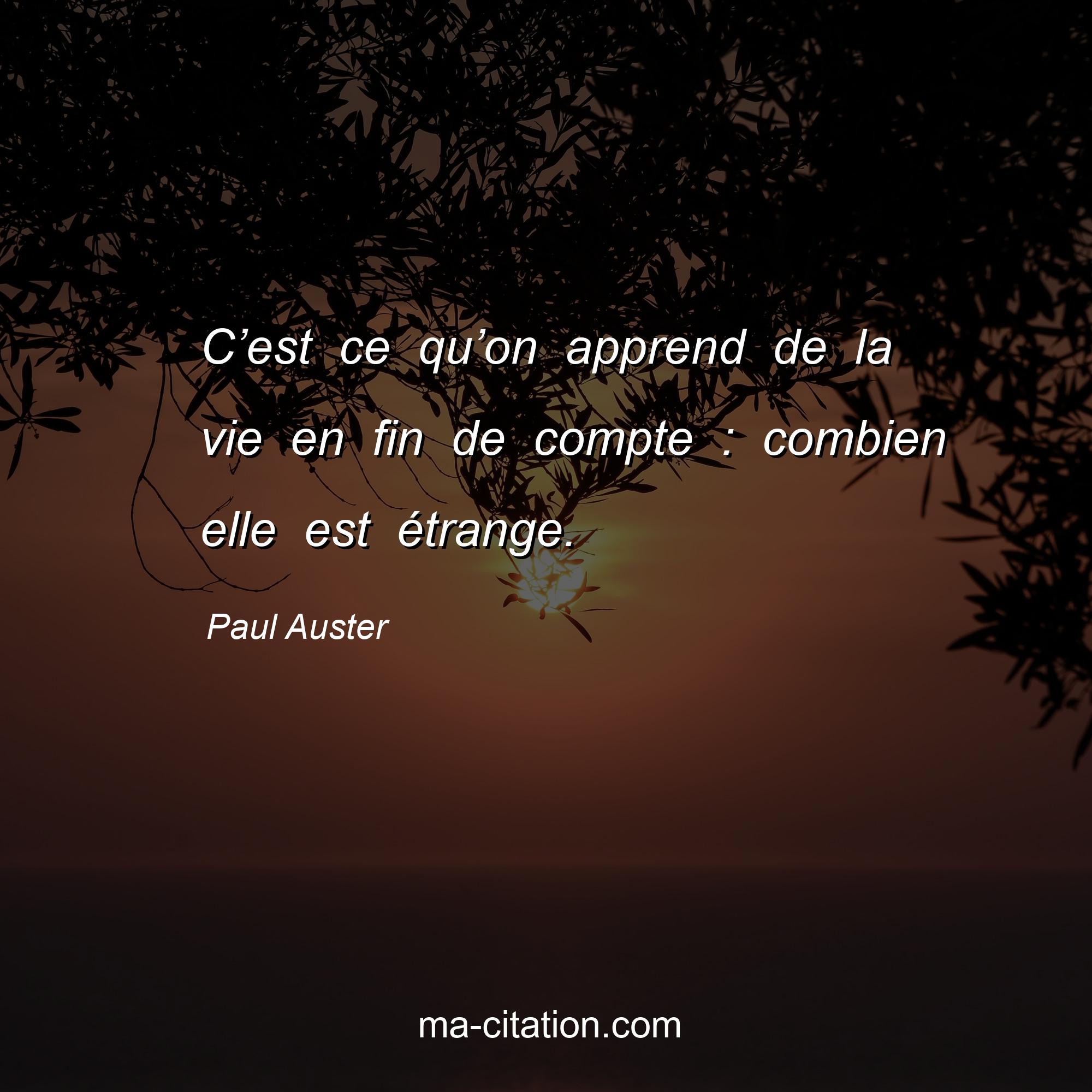 Paul Auster : C’est ce qu’on apprend de la vie en fin de compte : combien elle est étrange.