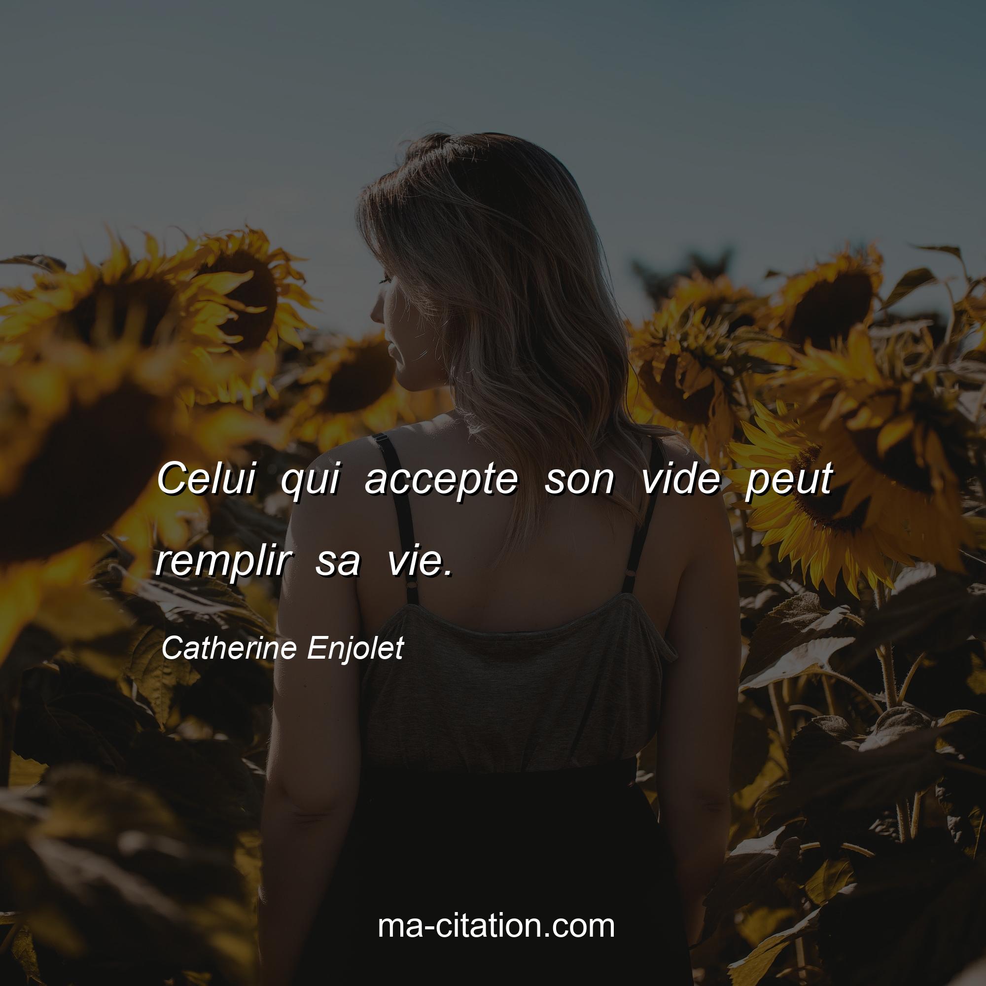 Catherine Enjolet : Celui qui accepte son vide peut remplir sa vie.