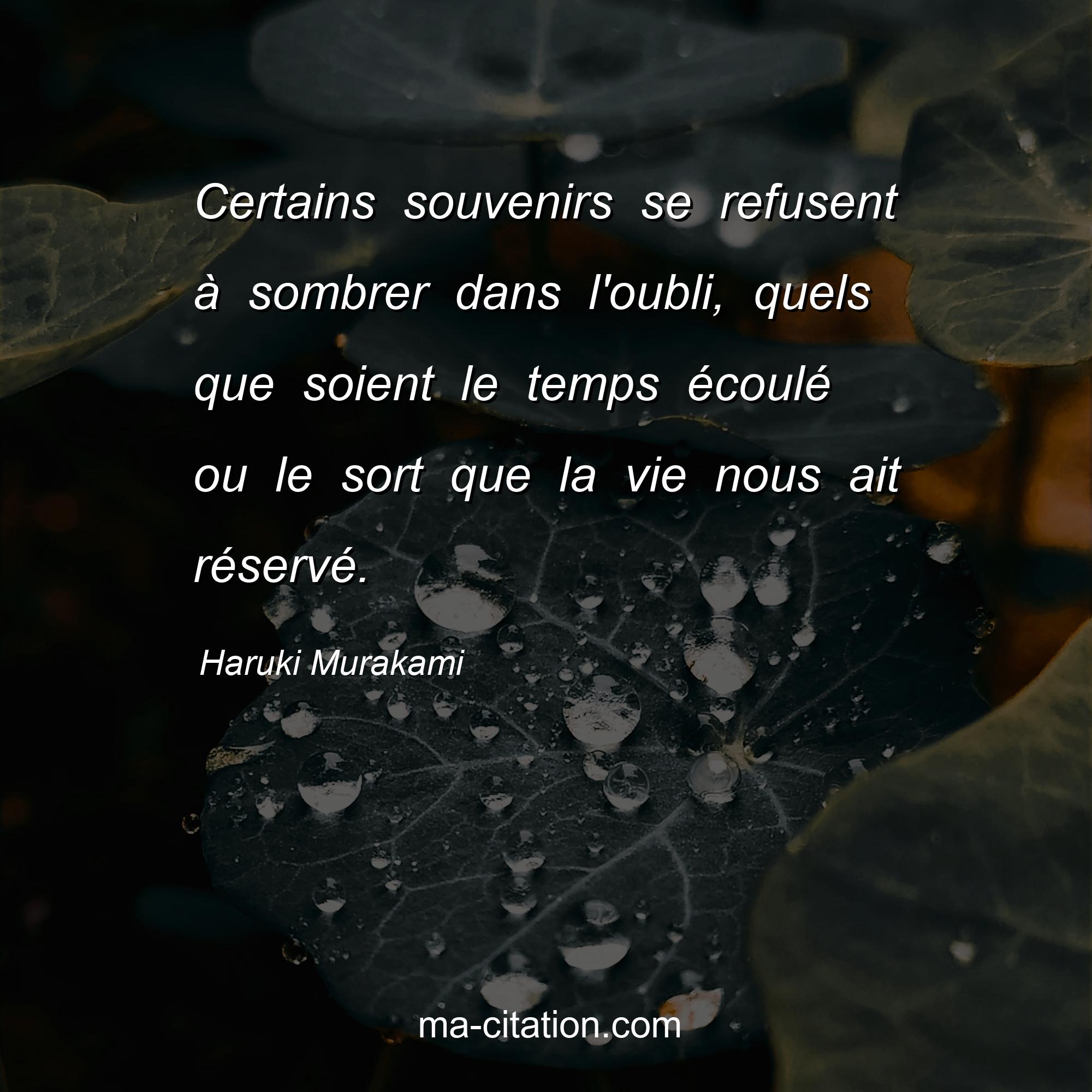 Haruki Murakami : Certains souvenirs se refusent à sombrer dans l'oubli, quels que soient le temps écoulé ou le sort que la vie nous ait réservé.