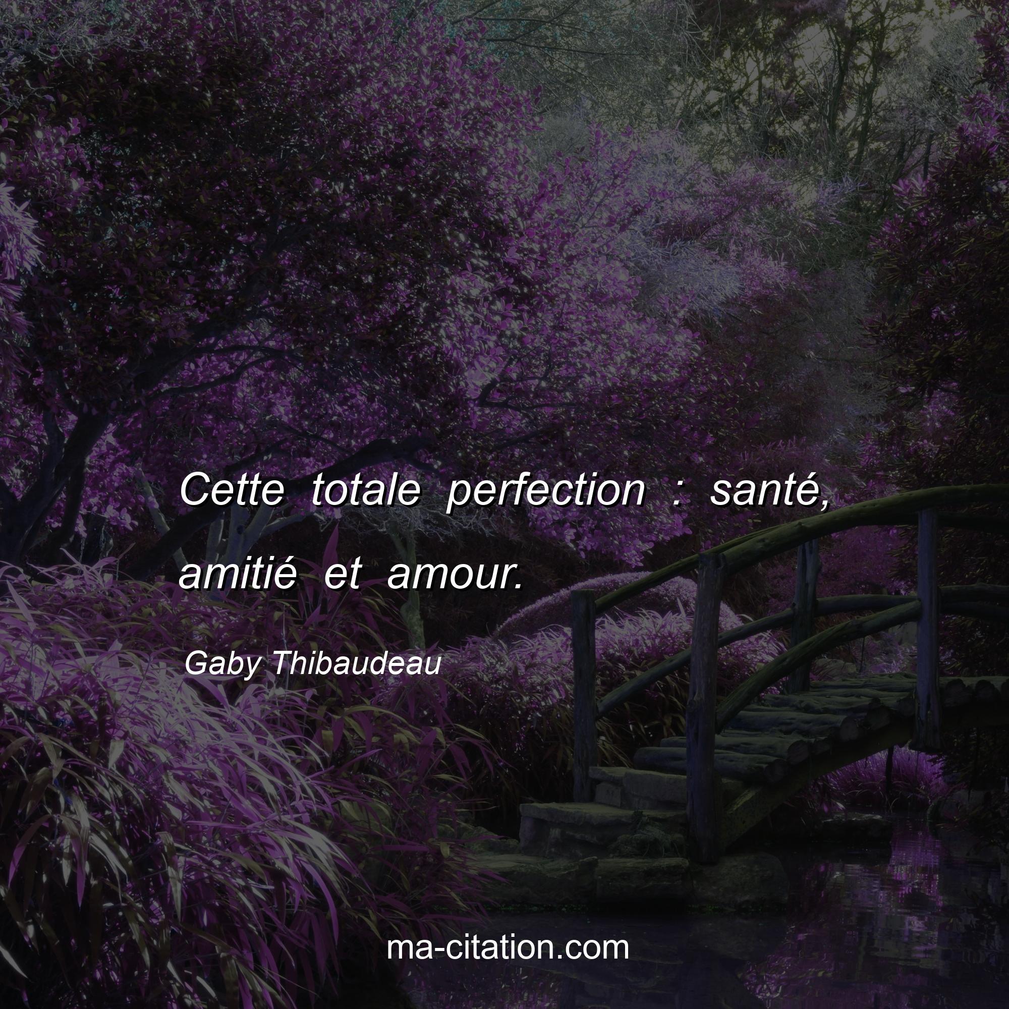Gaby Thibaudeau : Cette totale perfection : santé, amitié et amour.