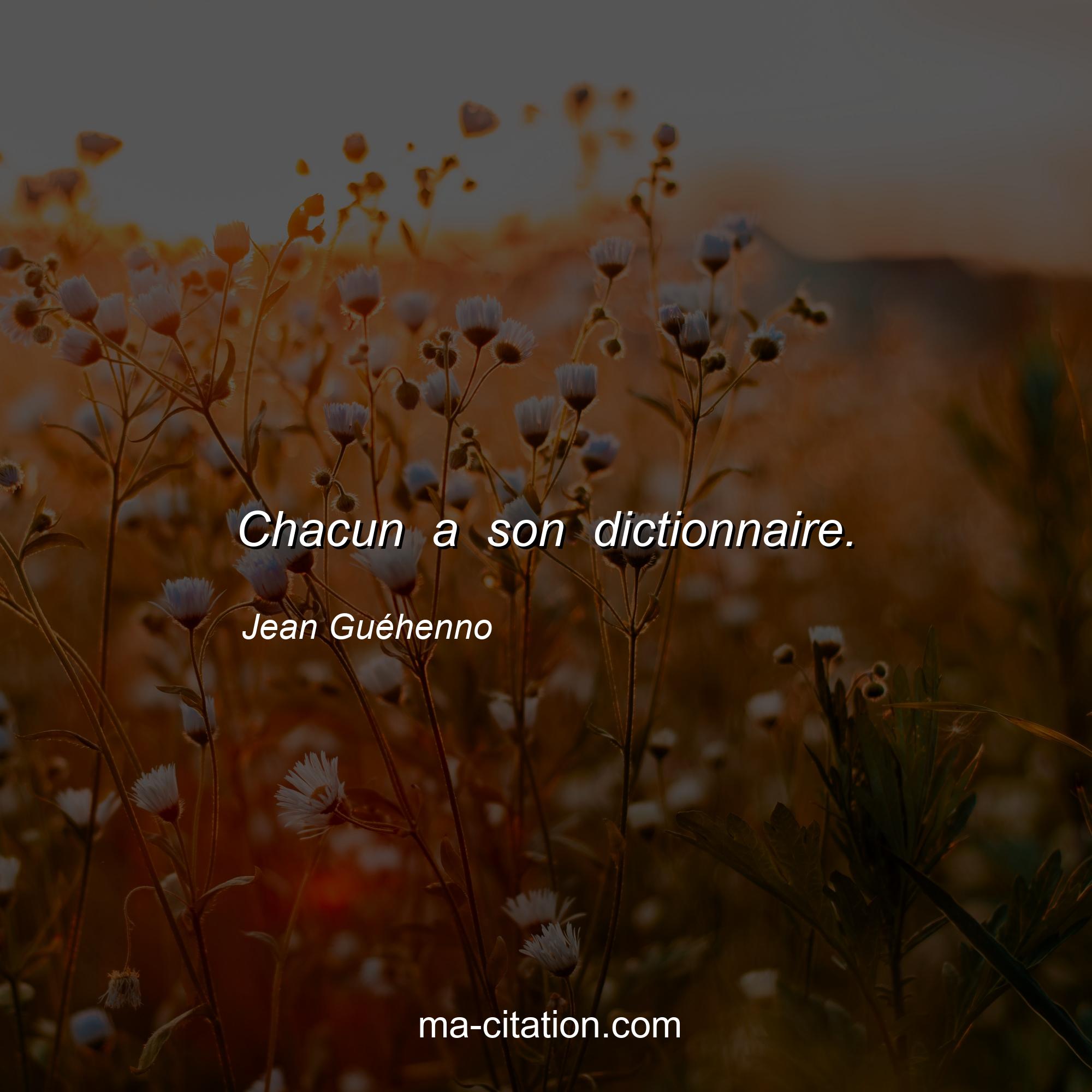 Jean Guéhenno : Chacun a son dictionnaire.