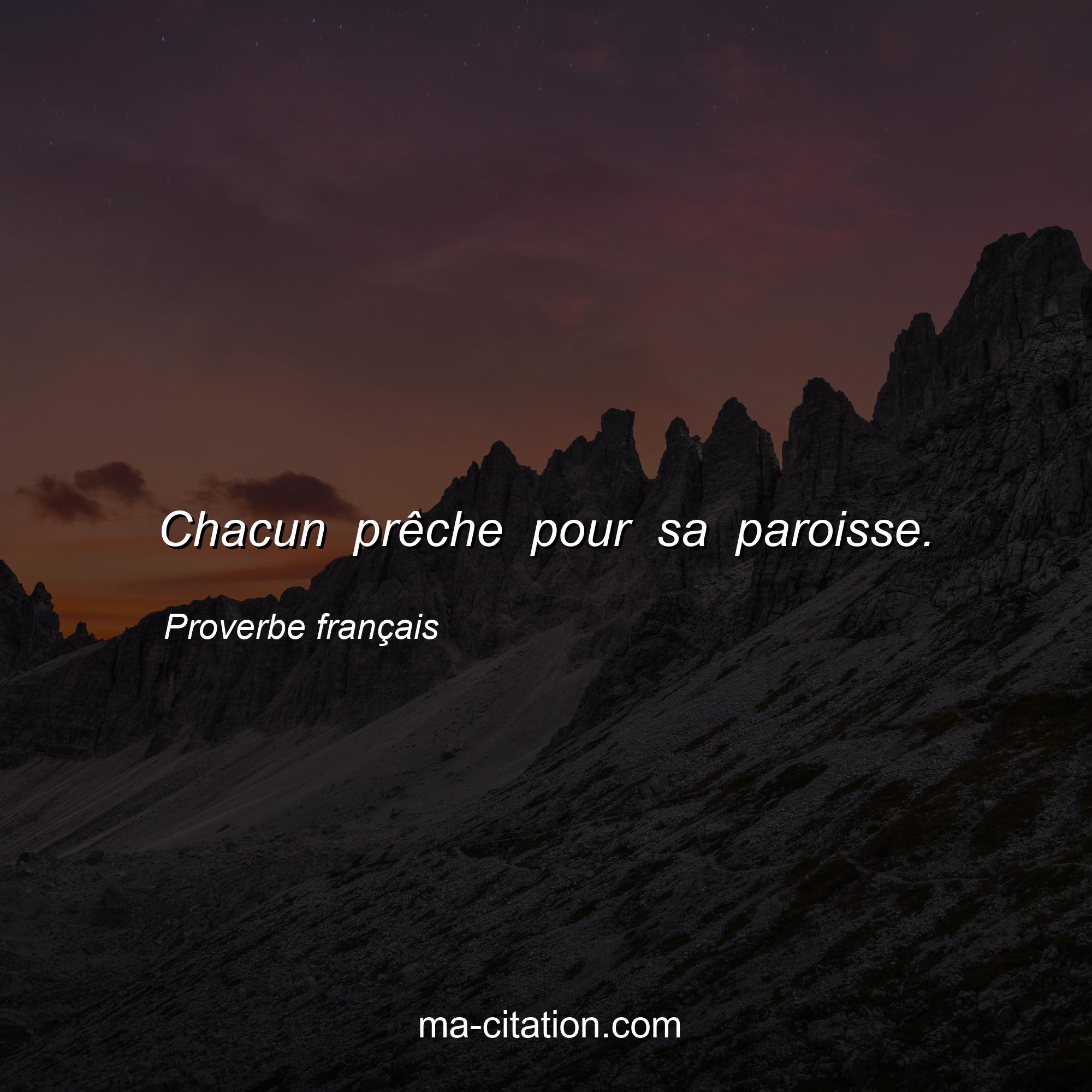 Proverbe français : Chacun prêche pour sa paroisse.
