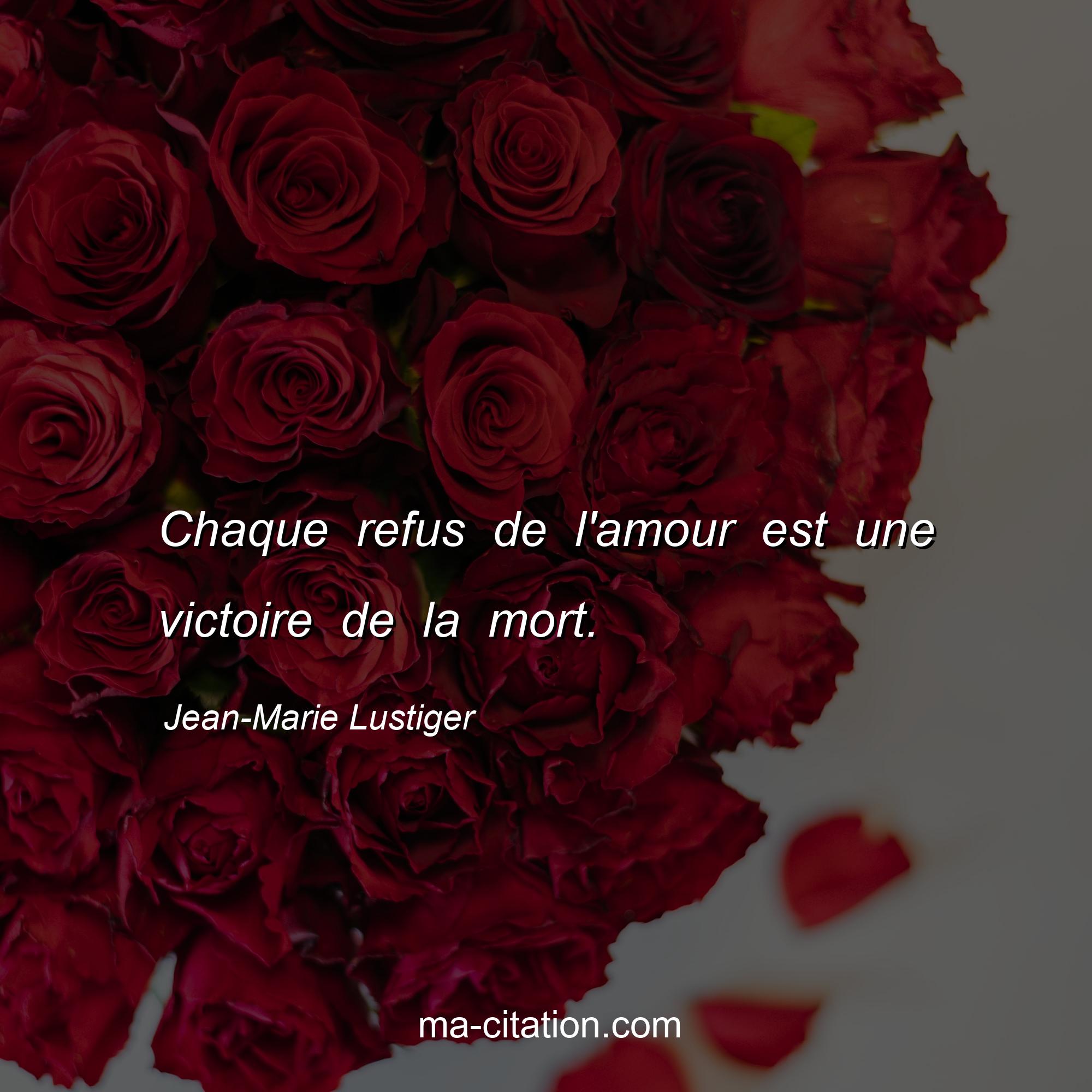 Jean-Marie Lustiger : Chaque refus de l'amour est une victoire de la mort.