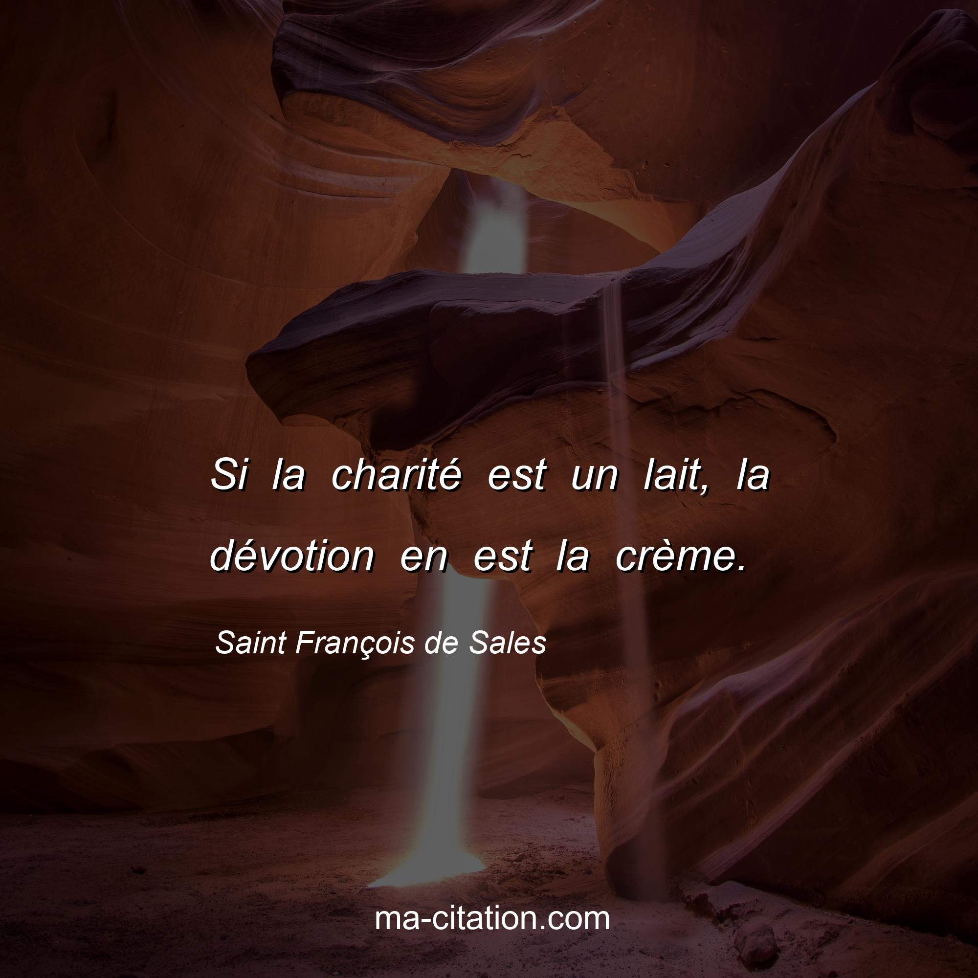 Saint François de Sales : Si la charité est un lait, la dévotion en est la crème.