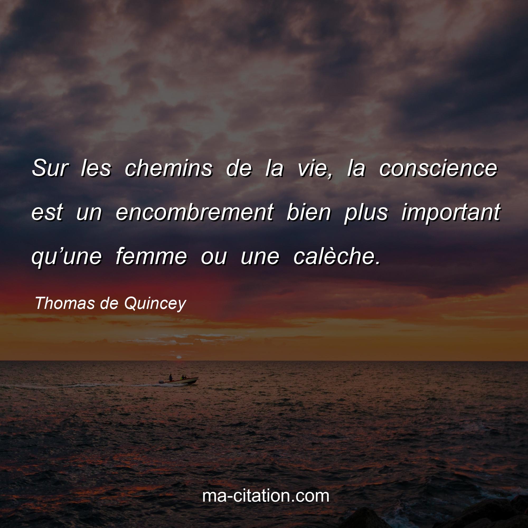 Thomas de Quincey : Sur les chemins de la vie, la conscience est un encombrement bien plus important qu’une femme ou une calèche.
