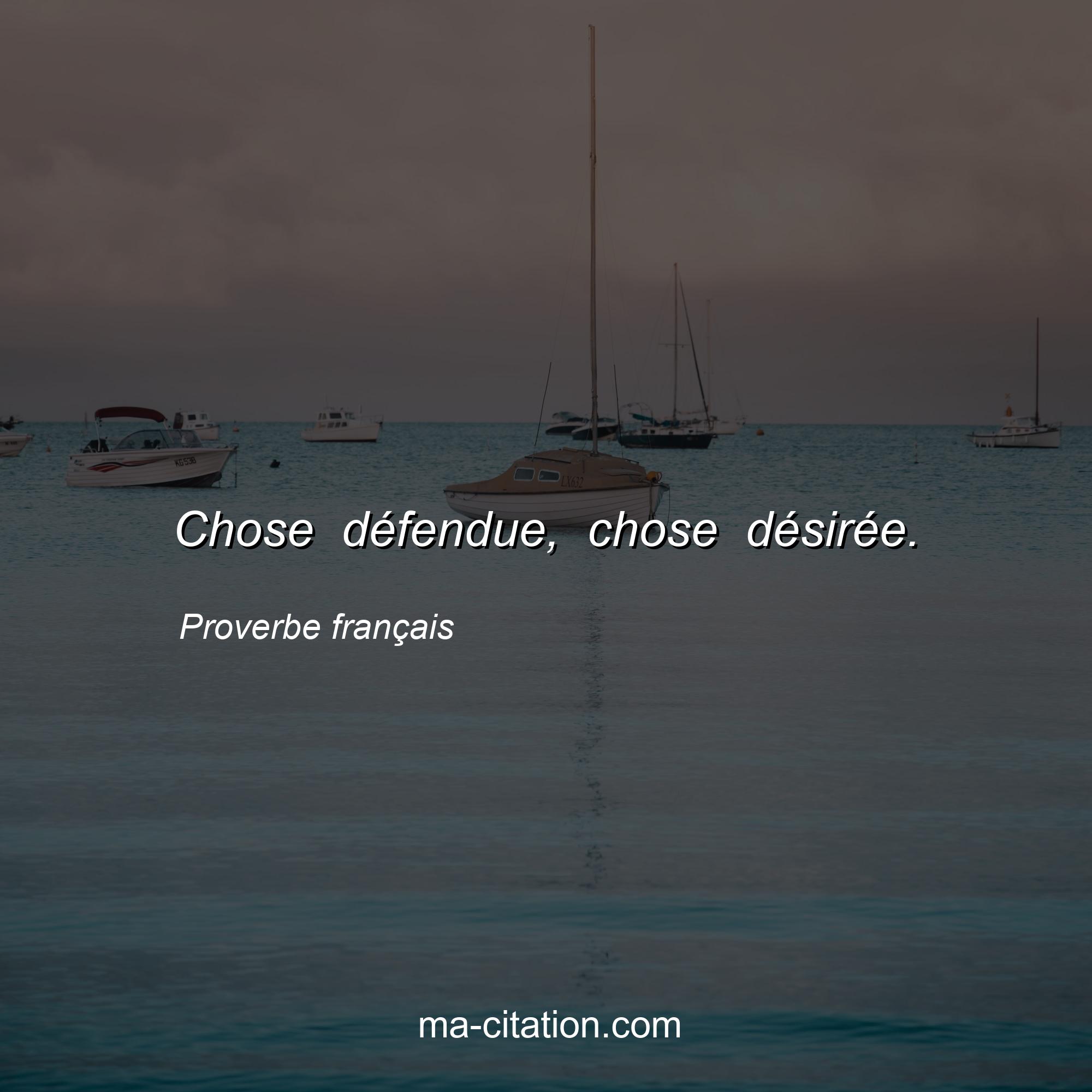Proverbe français : Chose défendue, chose désirée.