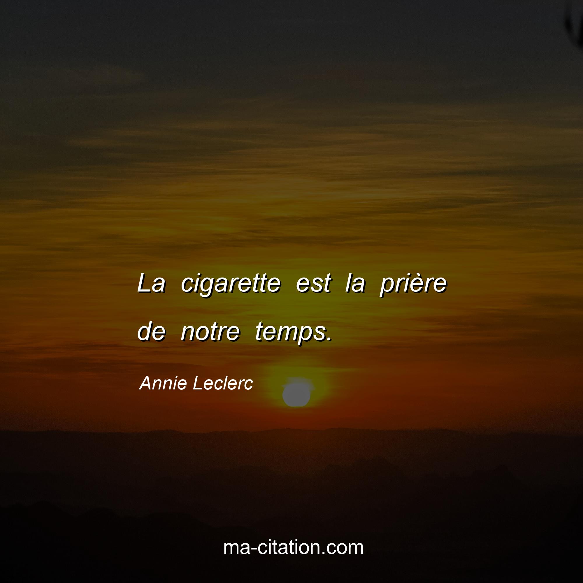 Annie Leclerc : La cigarette est la prière de notre temps.