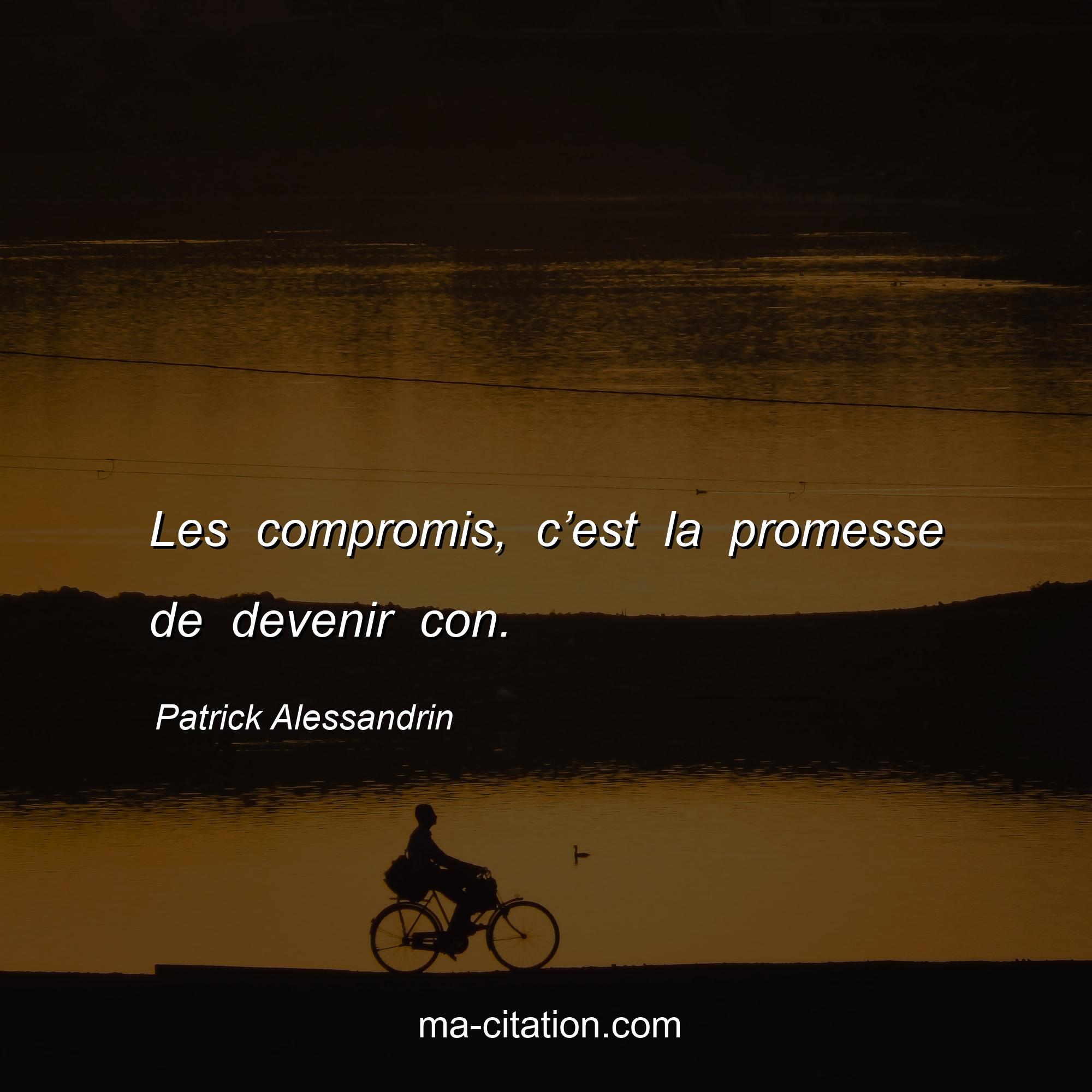 Patrick Alessandrin : Les compromis, c’est la promesse de devenir con.