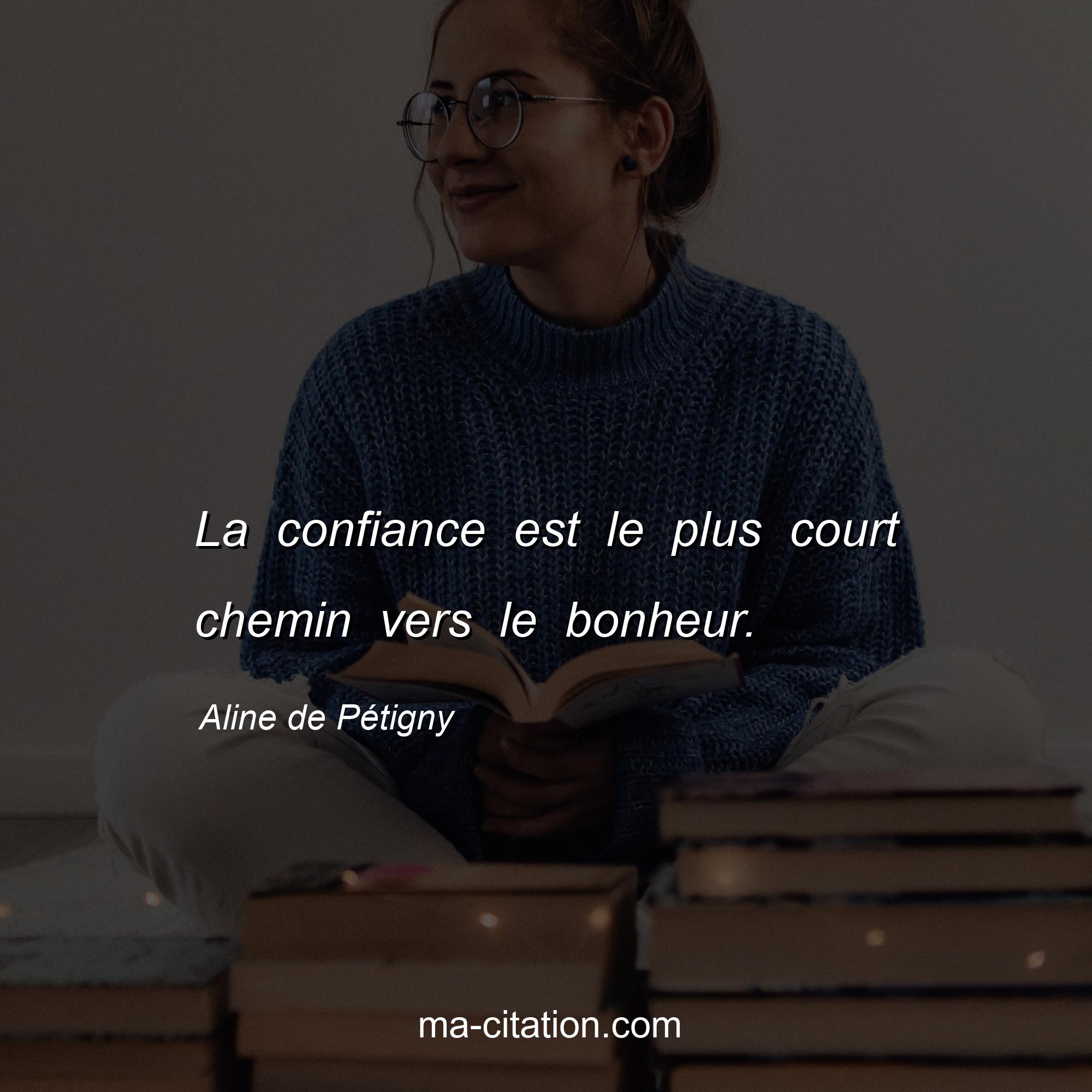 Aline de Pétigny : La confiance est le plus court chemin vers le bonheur.