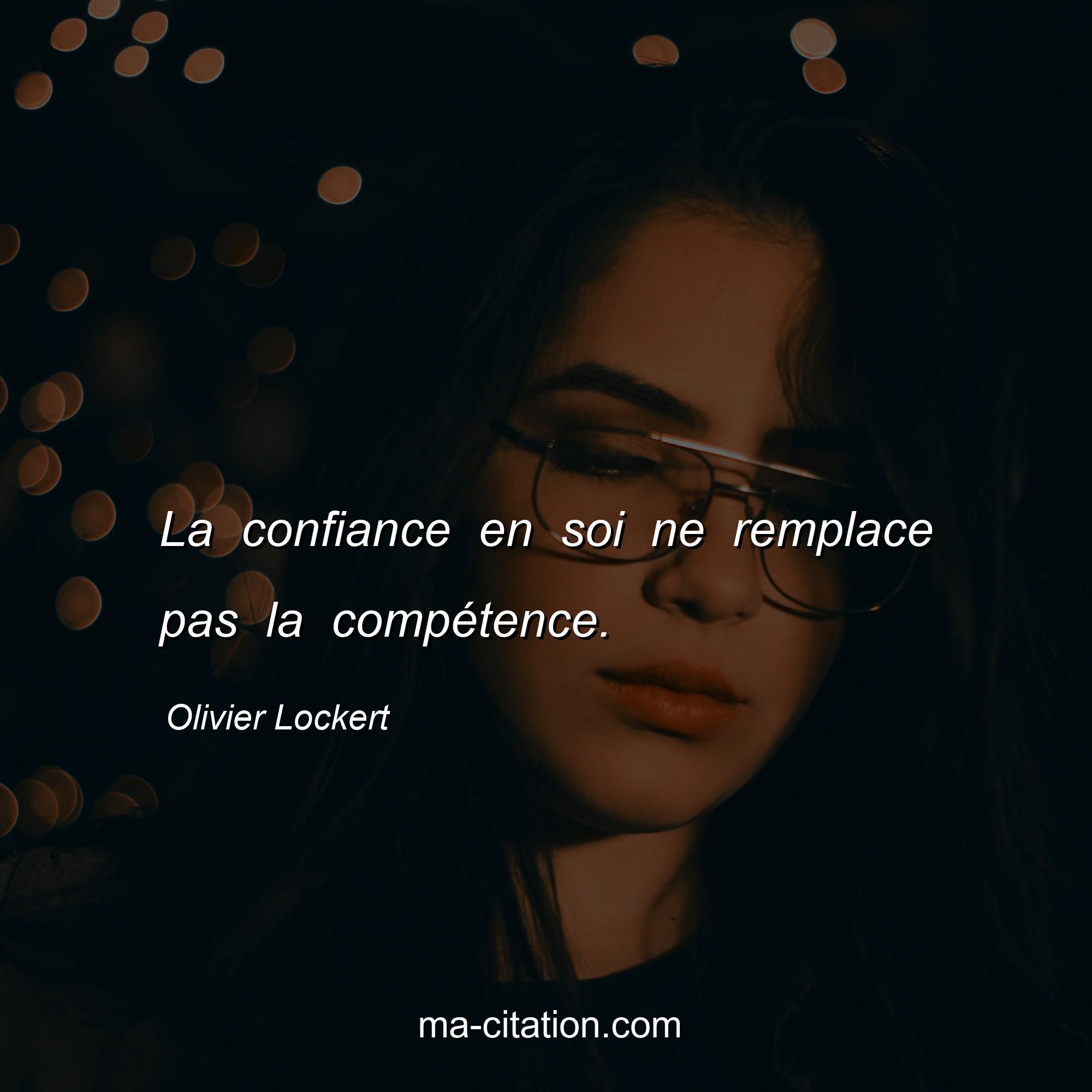 Olivier Lockert : La confiance en soi ne remplace pas la compétence.
