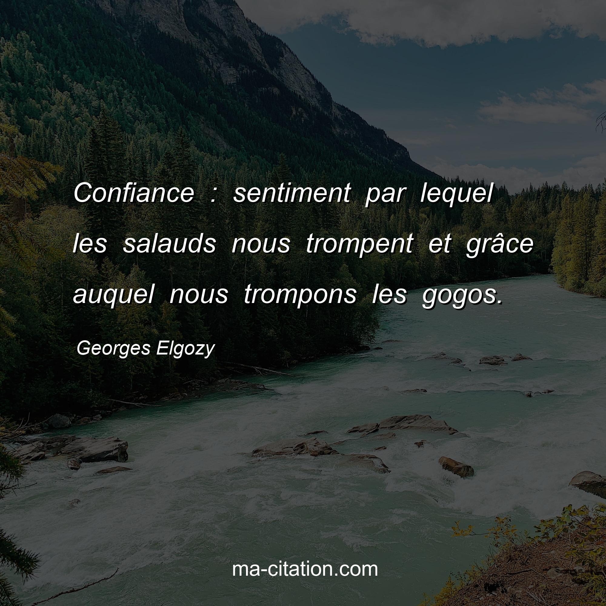 Georges Elgozy : Confiance : sentiment par lequel les salauds nous trompent et grâce auquel nous trompons les gogos.