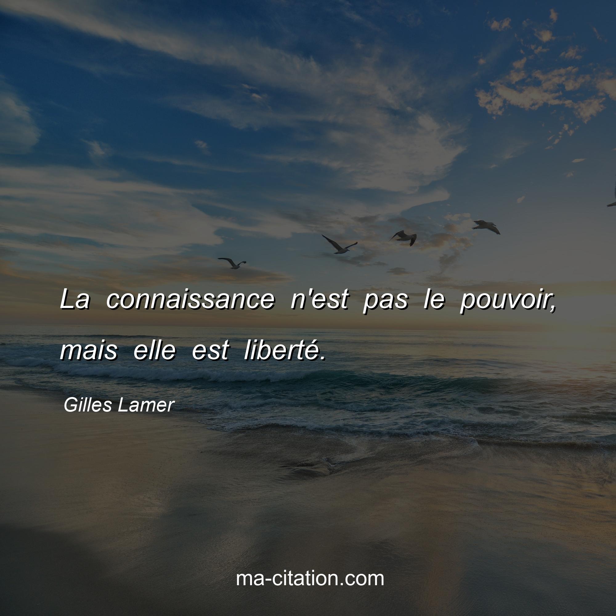 Gilles Lamer : La connaissance n'est pas le pouvoir, mais elle est liberté.