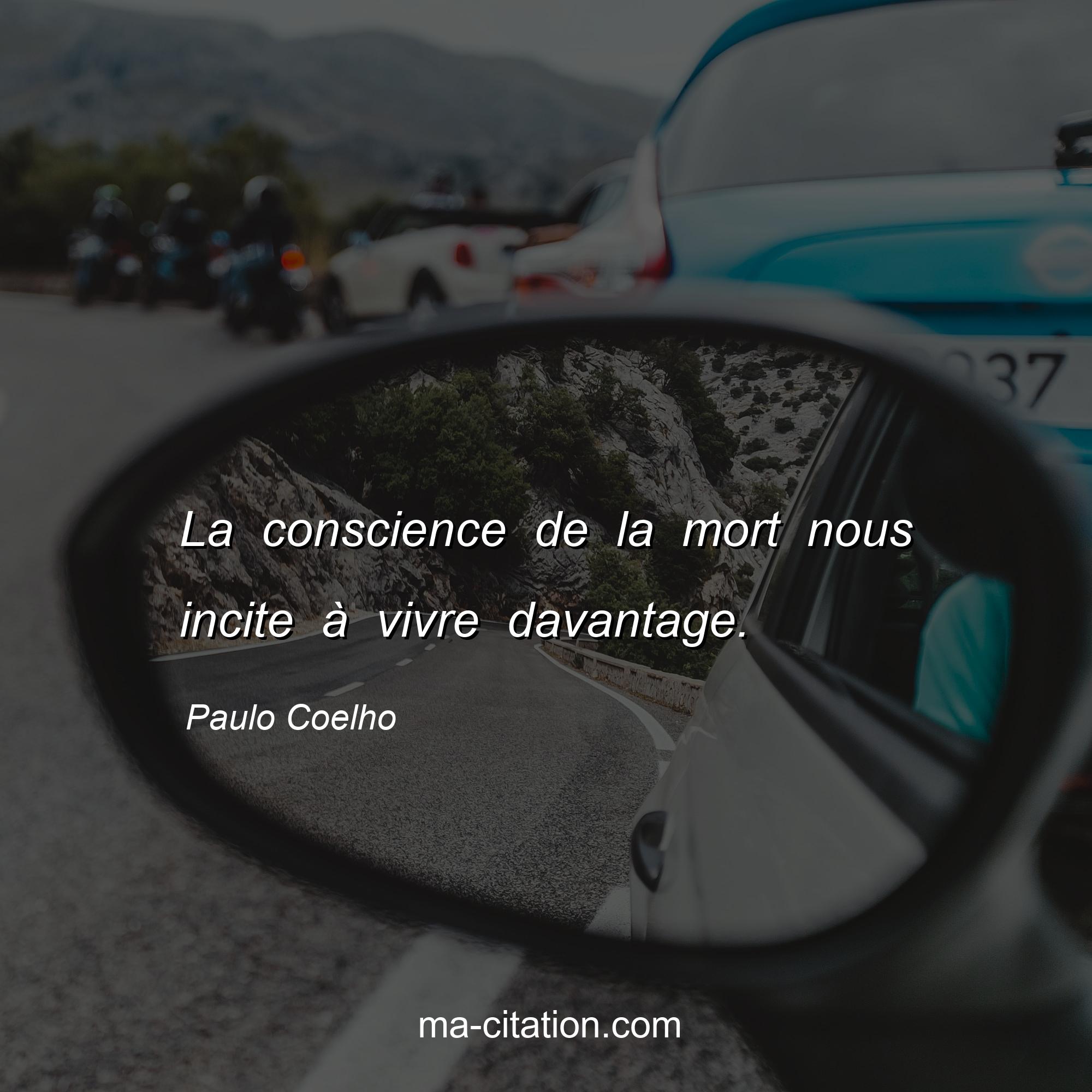 Paulo Coelho : La conscience de la mort nous incite à vivre davantage.