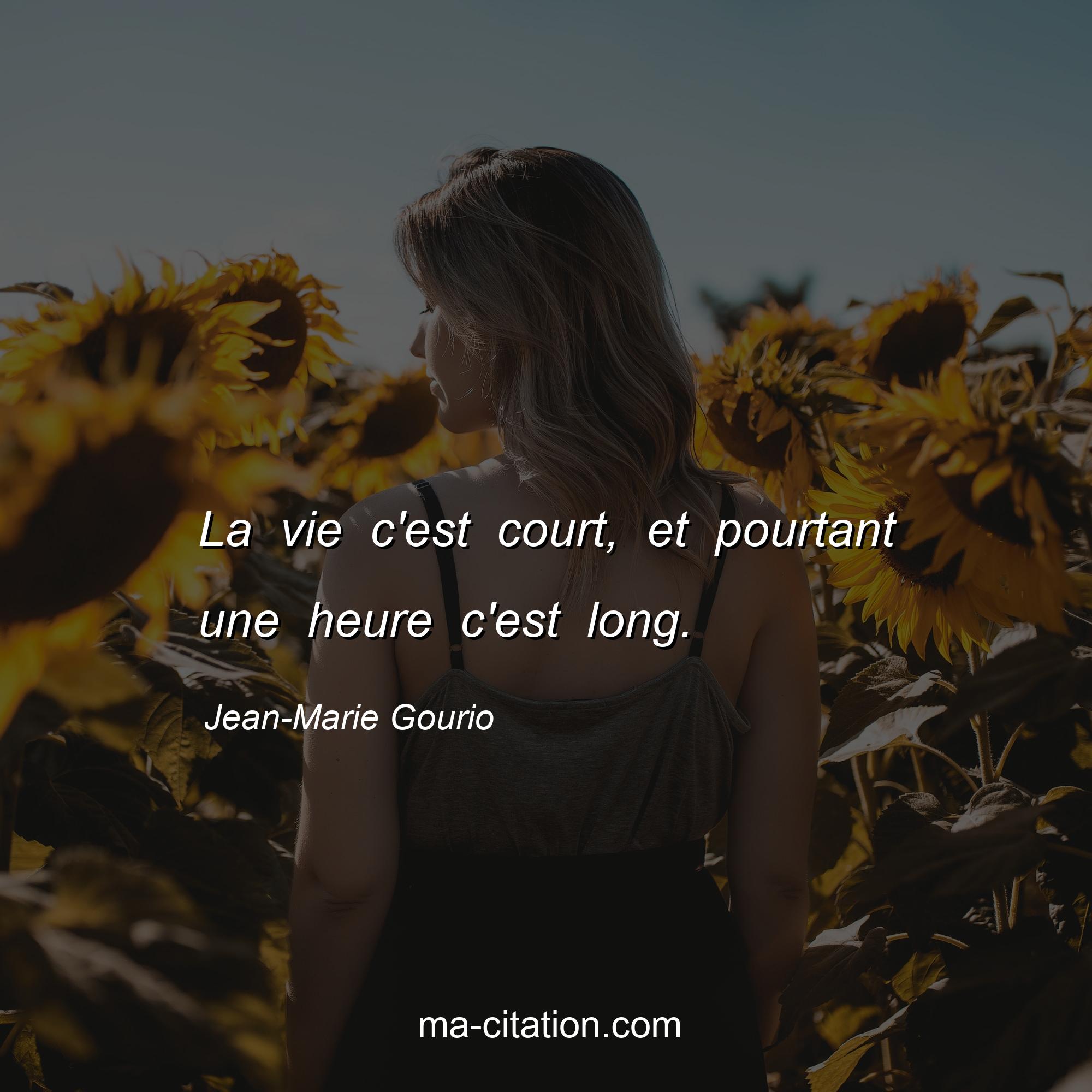Jean-Marie Gourio : La vie c'est court, et pourtant une heure c'est long.