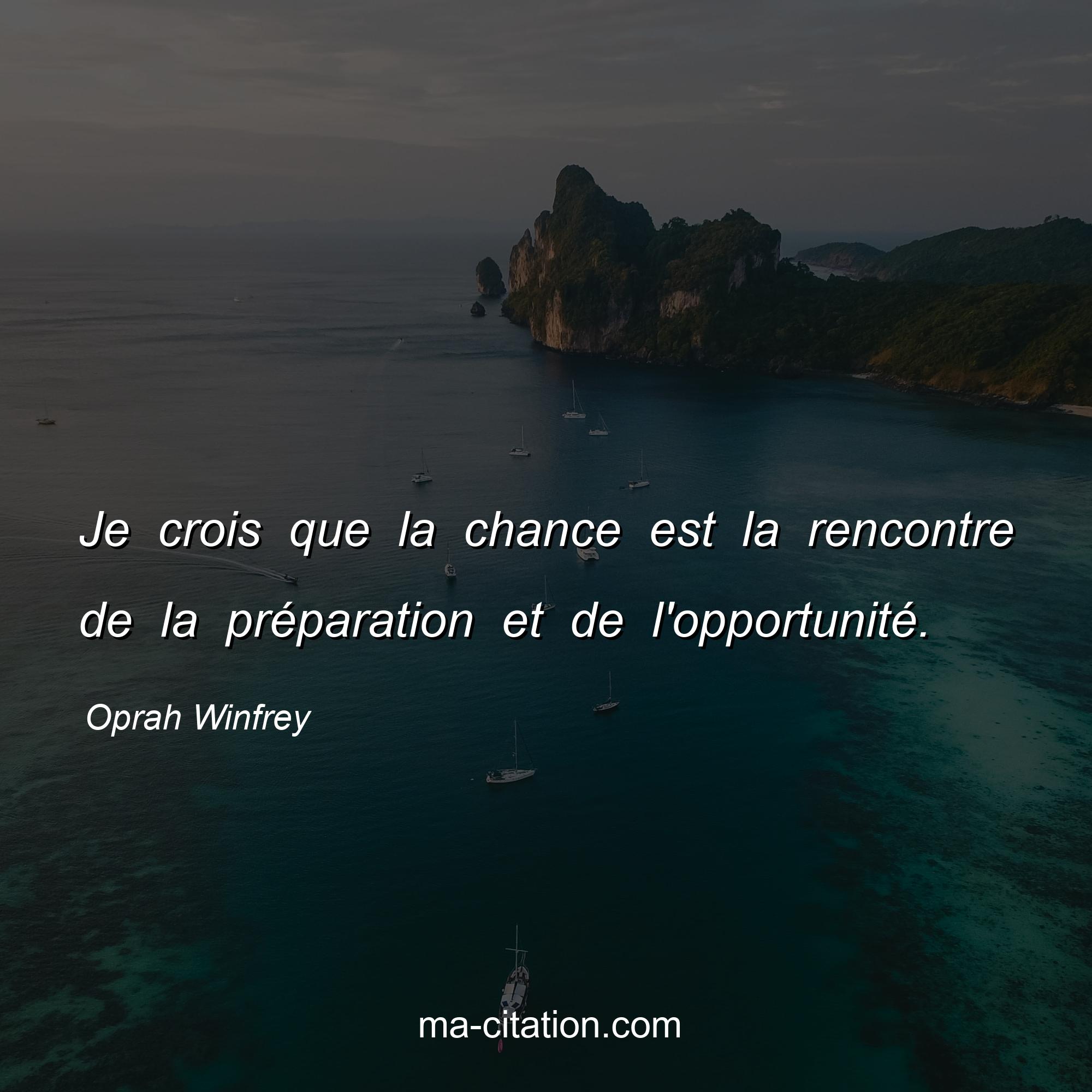 Oprah Winfrey : Je crois que la chance est la rencontre de la préparation et de l'opportunité.