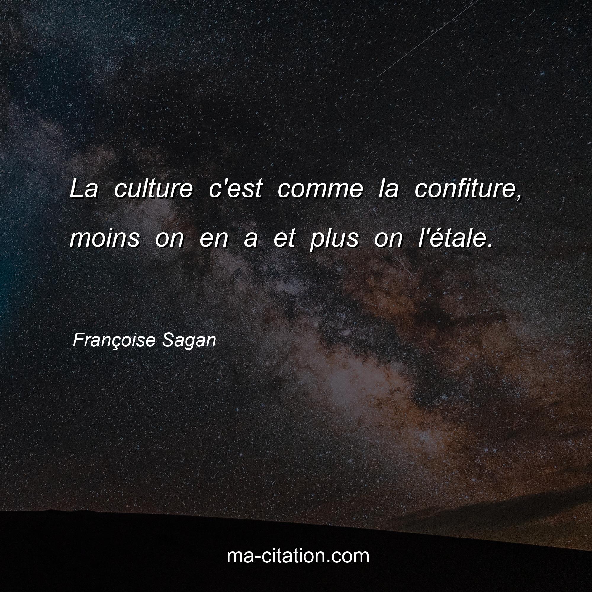 Françoise Sagan : La culture c'est comme la confiture, moins on en a et plus on l'étale. 