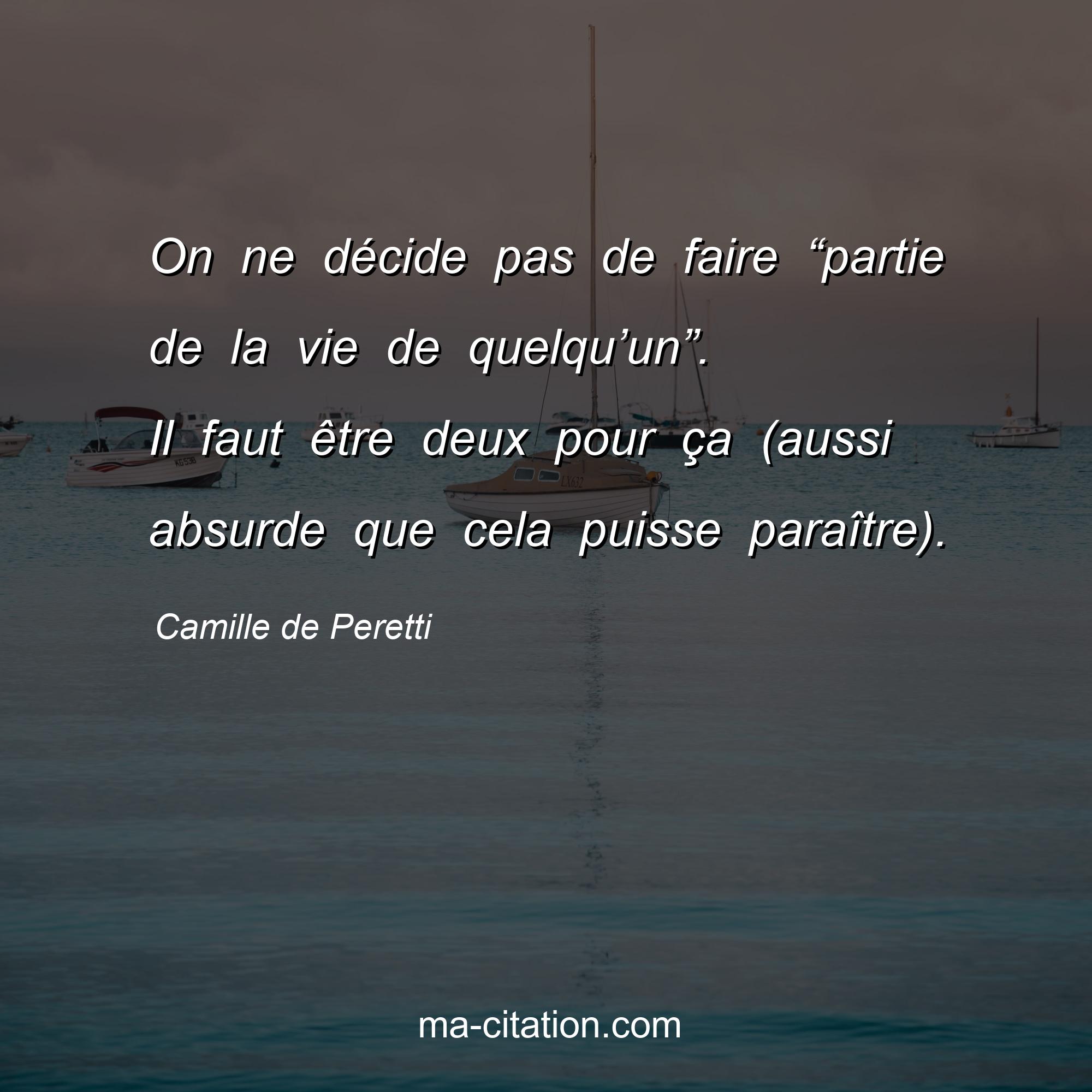 Camille de Peretti : On ne décide pas de faire “partie de la vie de quelqu’un”. Il faut être deux pour ça (aussi absurde que cela puisse paraître).