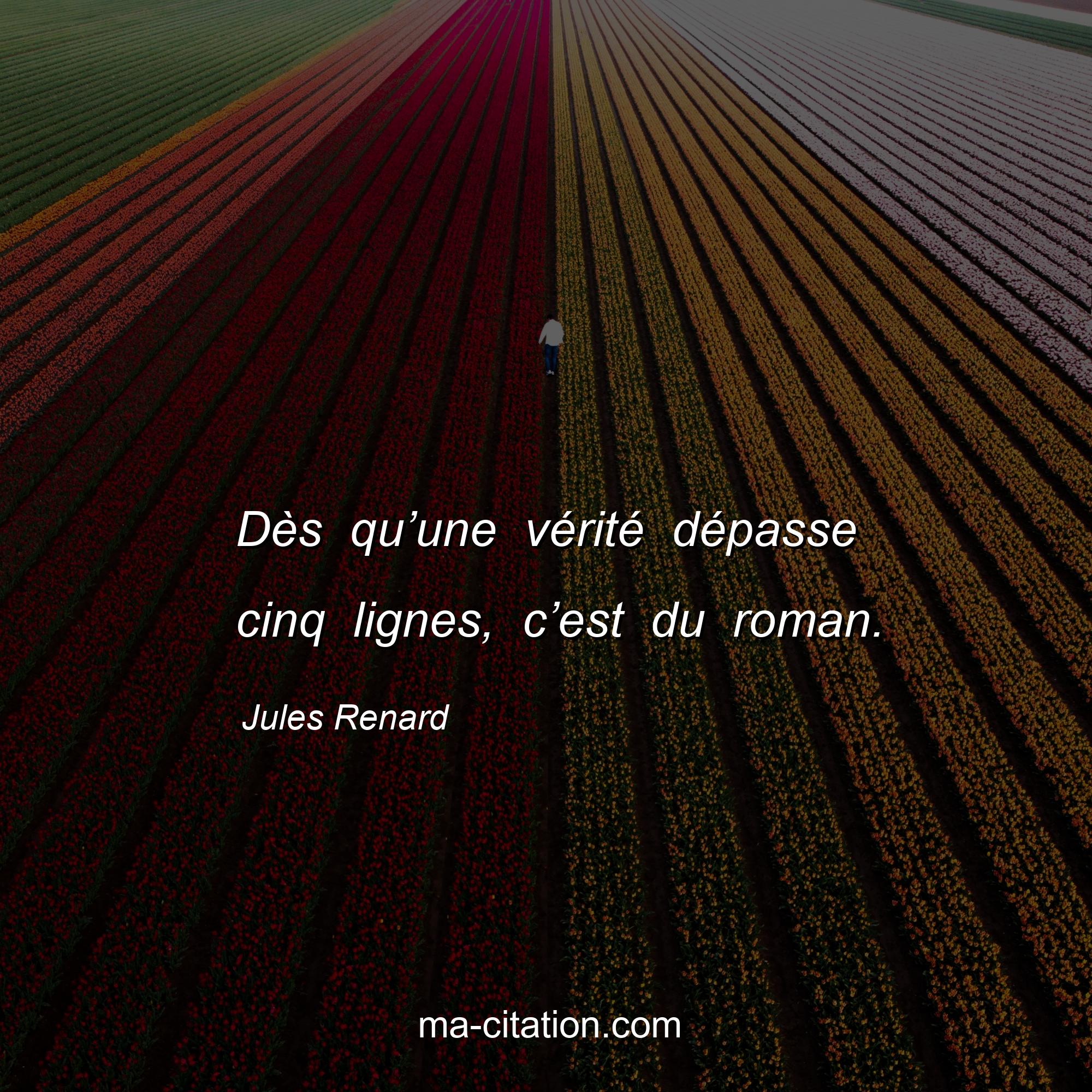 Jules Renard : Dès qu’une vérité dépasse cinq lignes, c’est du roman.