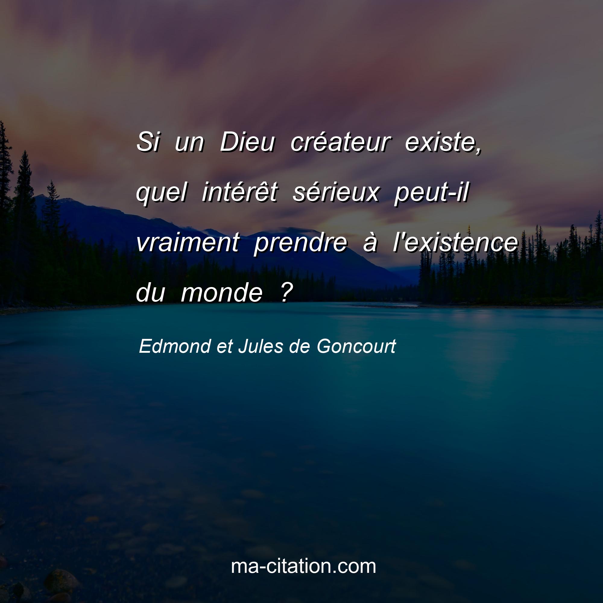 Edmond et Jules de Goncourt : Si un Dieu créateur existe, quel intérêt sérieux peut-il vraiment prendre à l'existence du monde ?