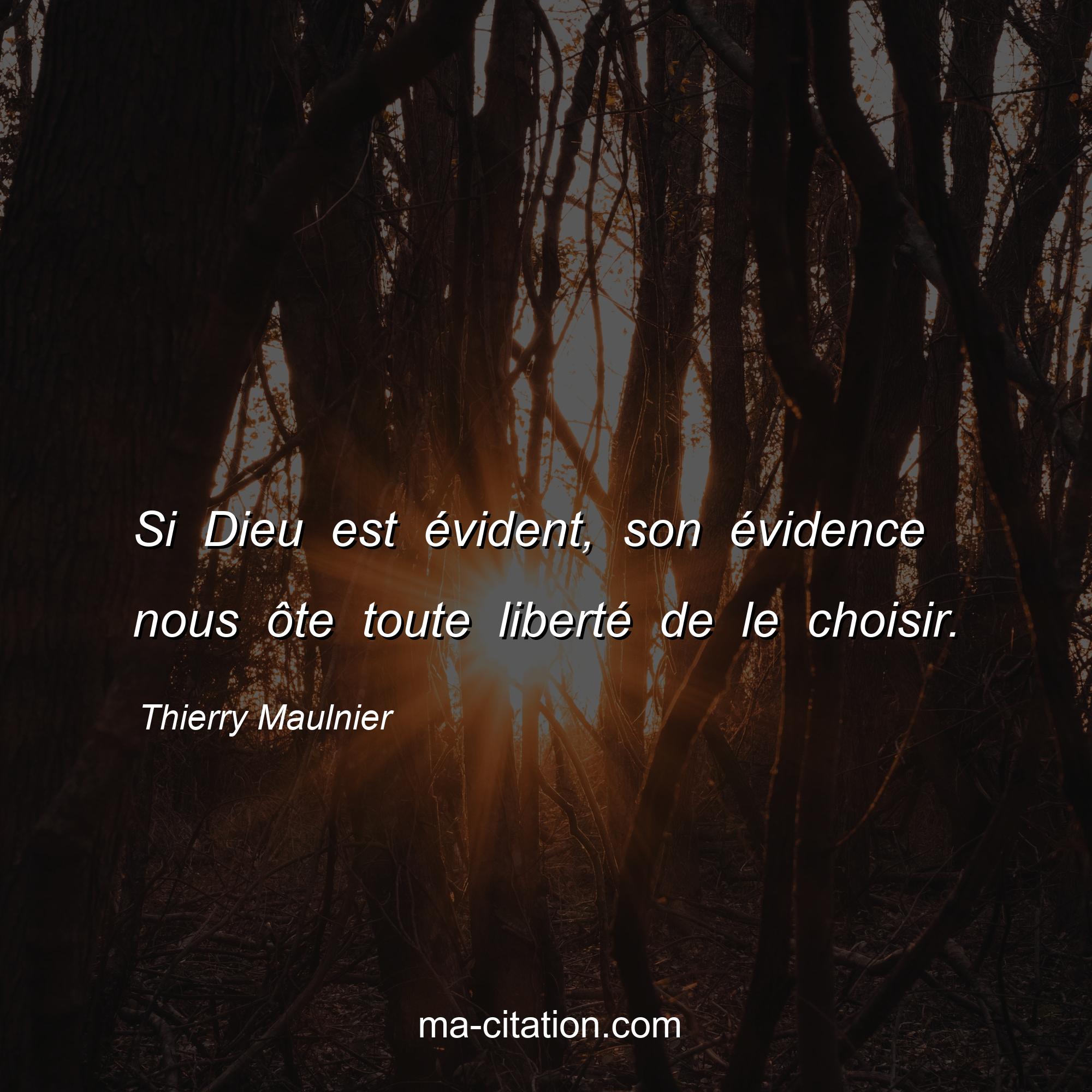 Thierry Maulnier : Si Dieu est évident, son évidence nous ôte toute liberté de le choisir.