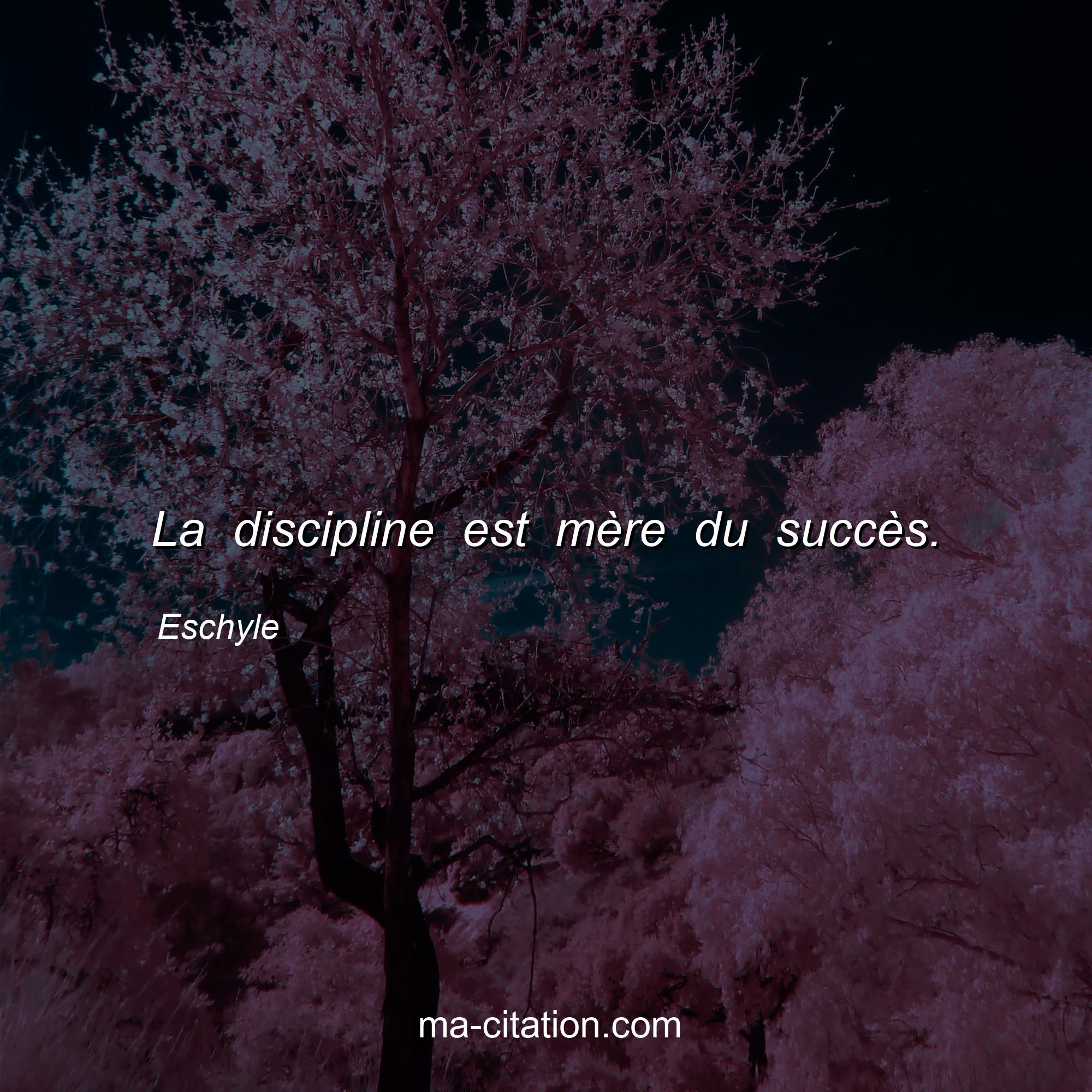 Eschyle : La discipline est mère du succès.