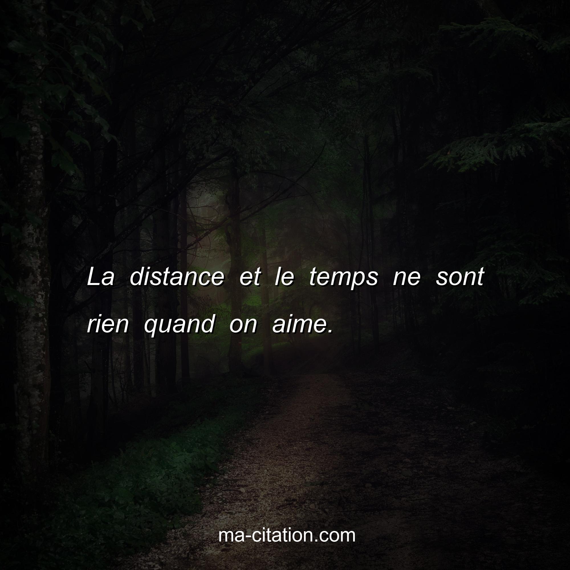 Ma-Citation.com : La distance et le temps ne sont rien quand on aime.