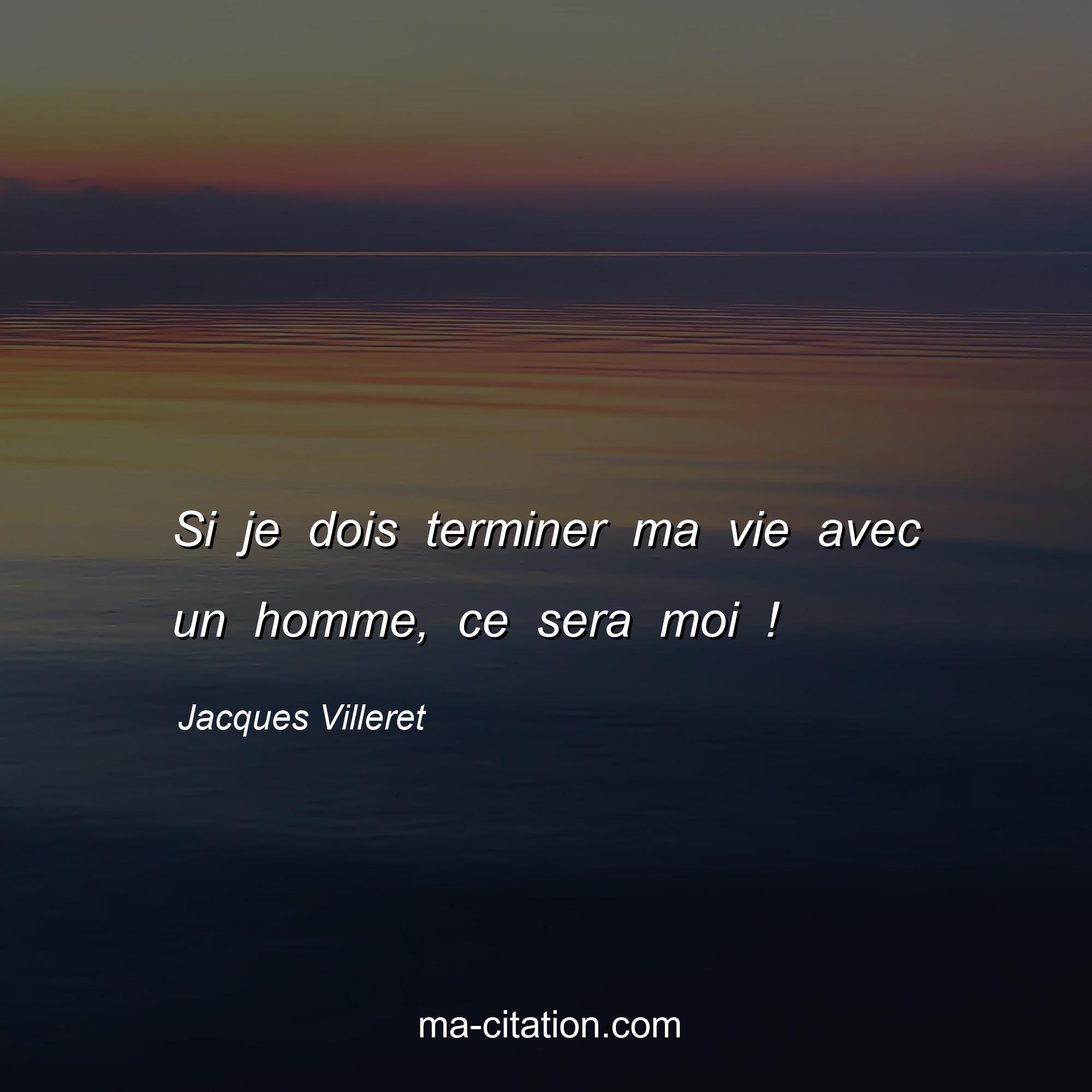 Jacques Villeret : Si je dois terminer ma vie avec un homme, ce sera moi !