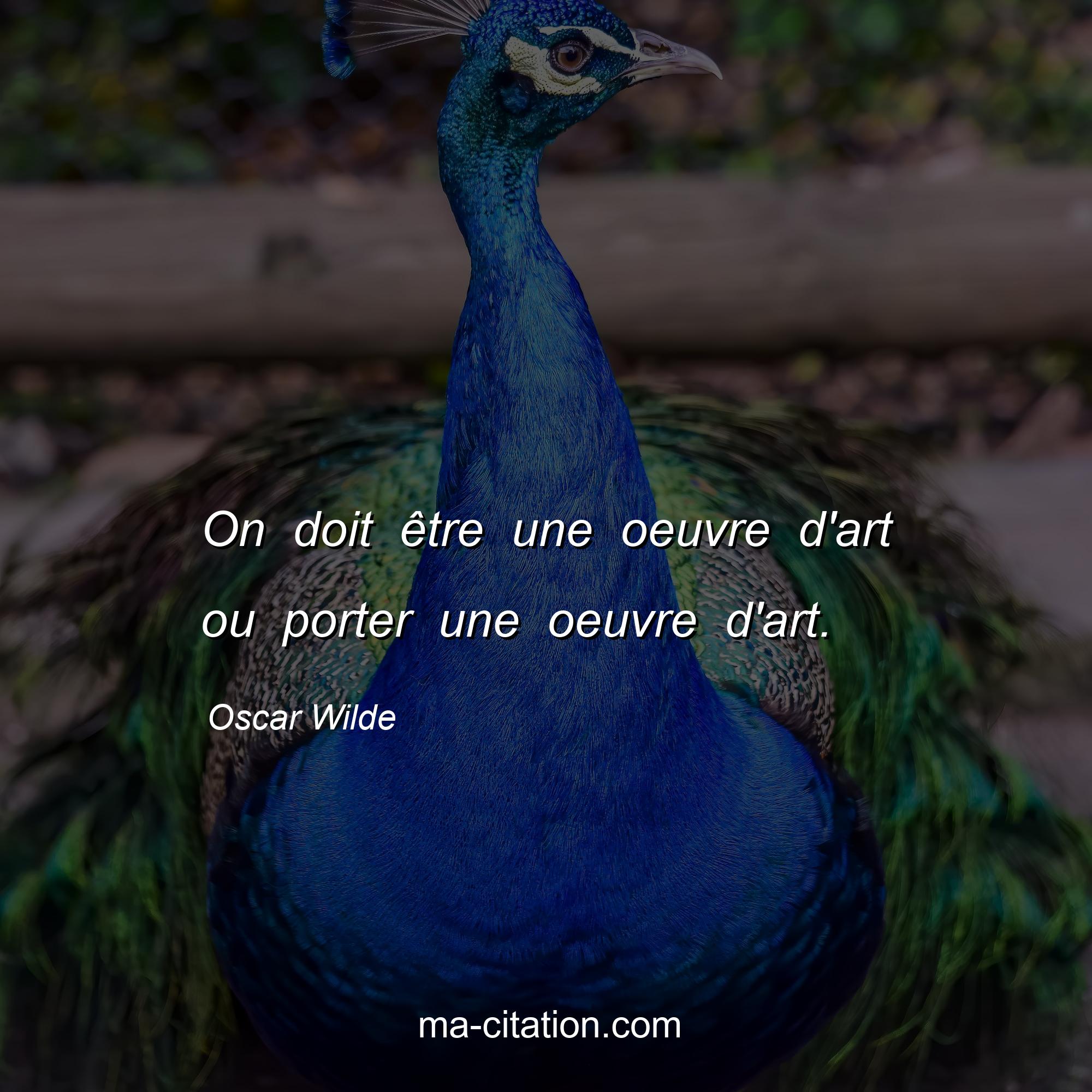 Oscar Wilde : On doit être une oeuvre d'art ou porter une oeuvre d'art.
