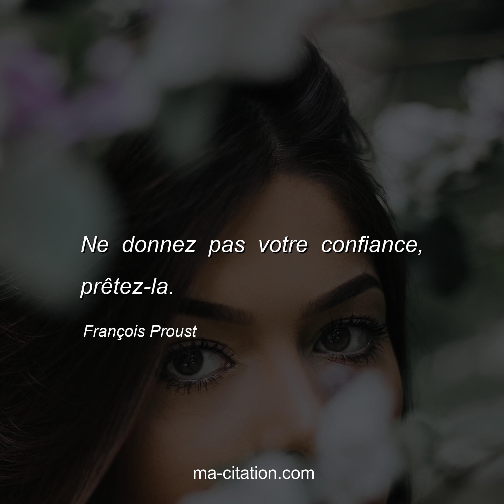 François Proust : Ne donnez pas votre confiance, prêtez-la.