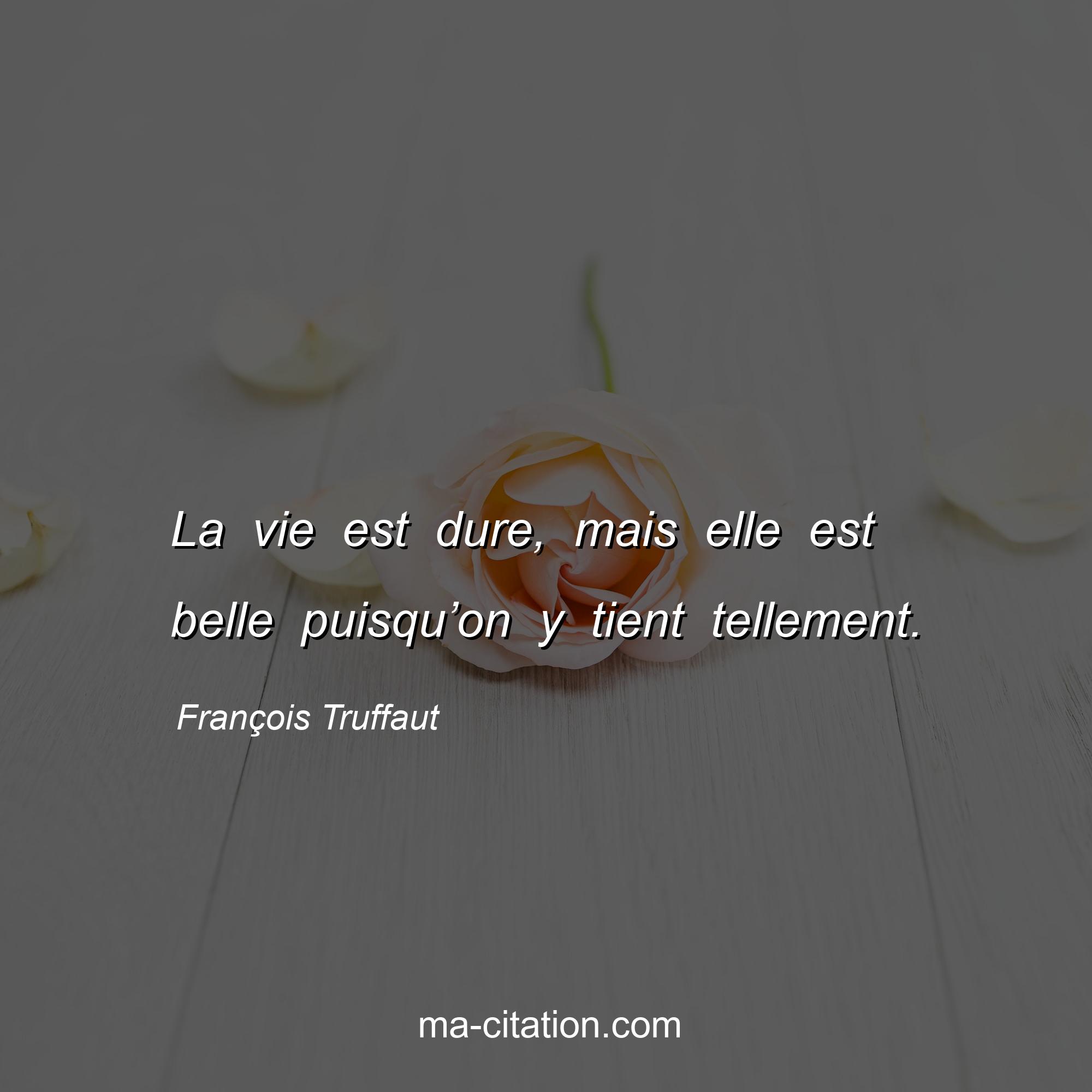 François Truffaut : La vie est dure, mais elle est belle puisqu’on y tient tellement.