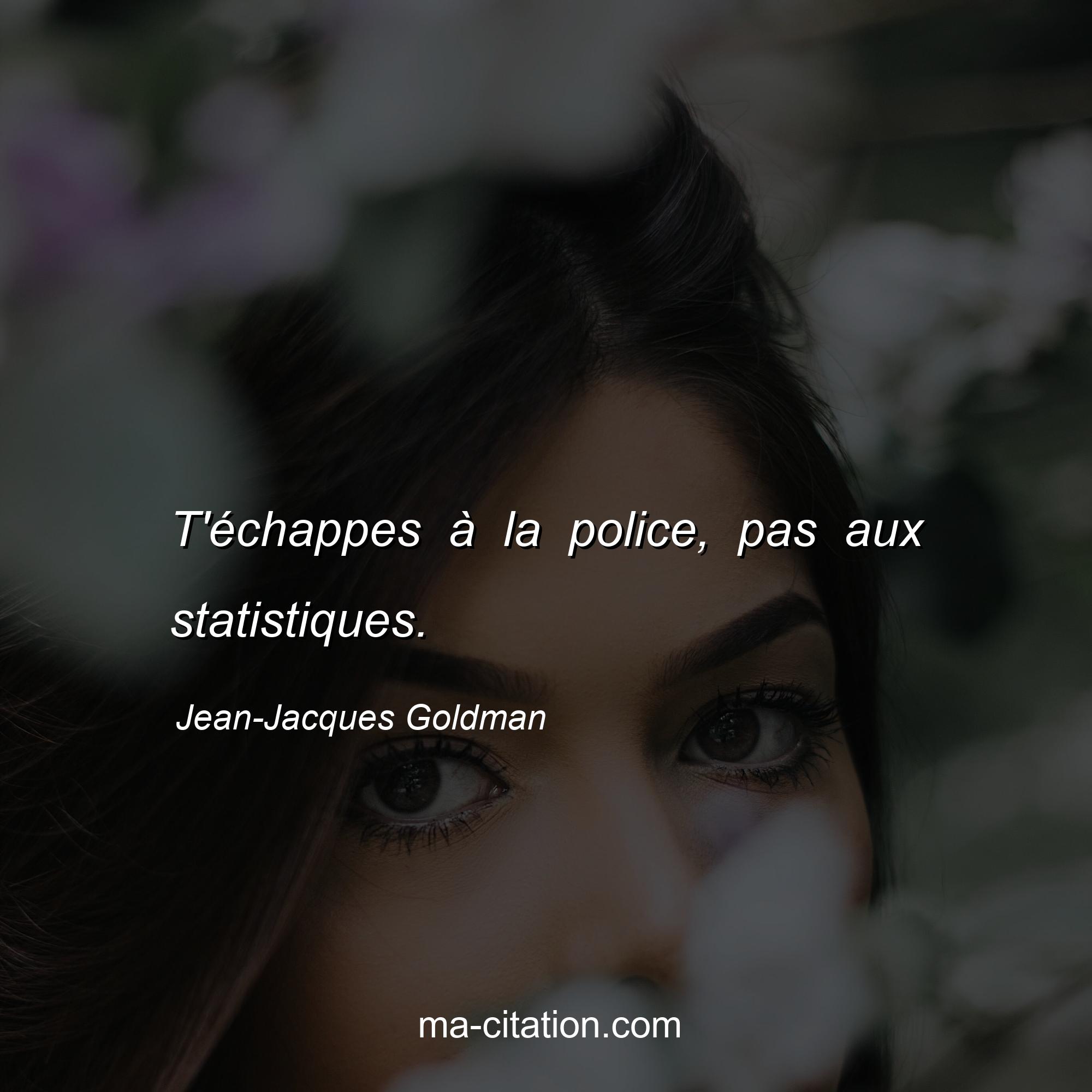 Jean-Jacques Goldman : T'échappes à la police, pas aux statistiques.