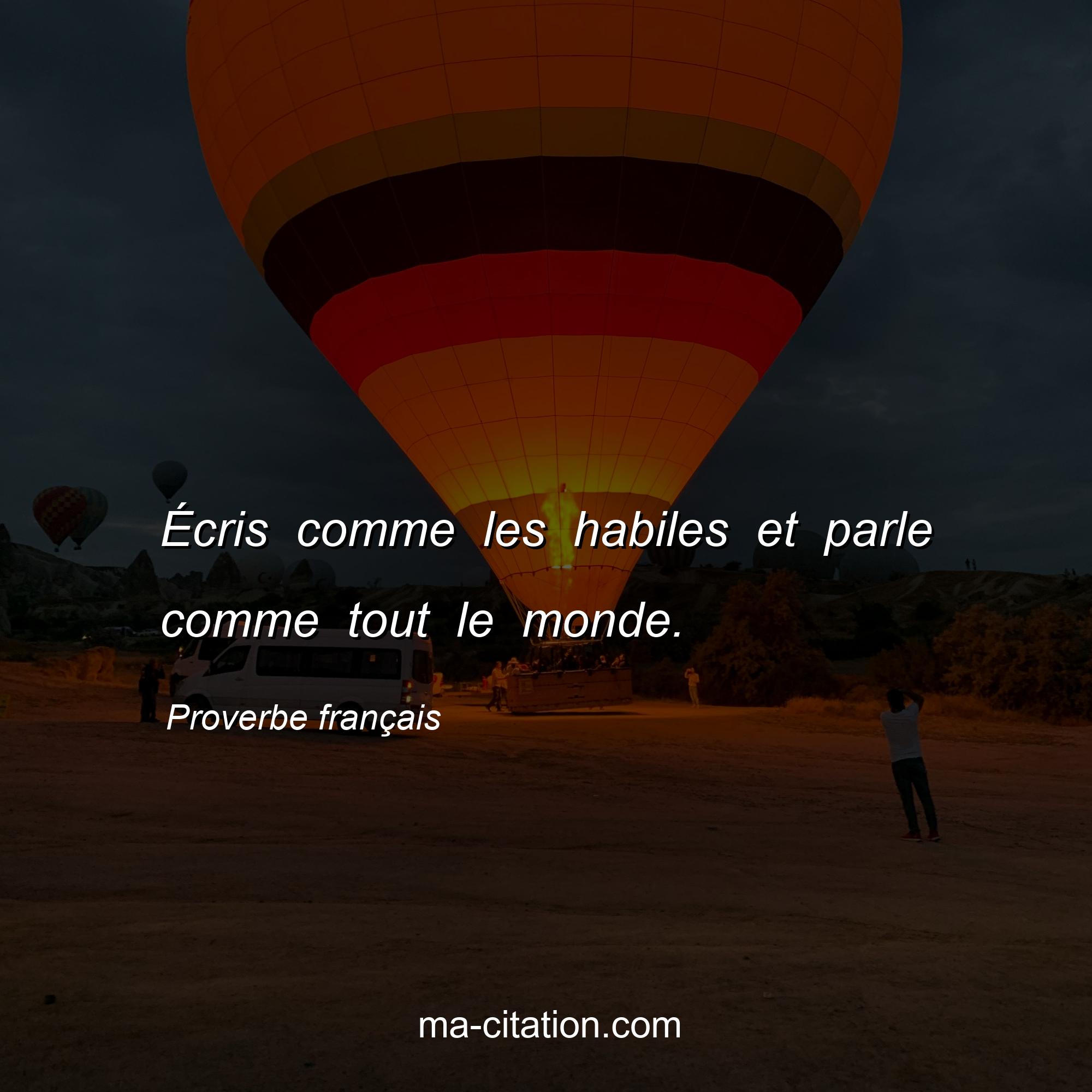 Proverbe français : Écris comme les habiles et parle comme tout le monde.