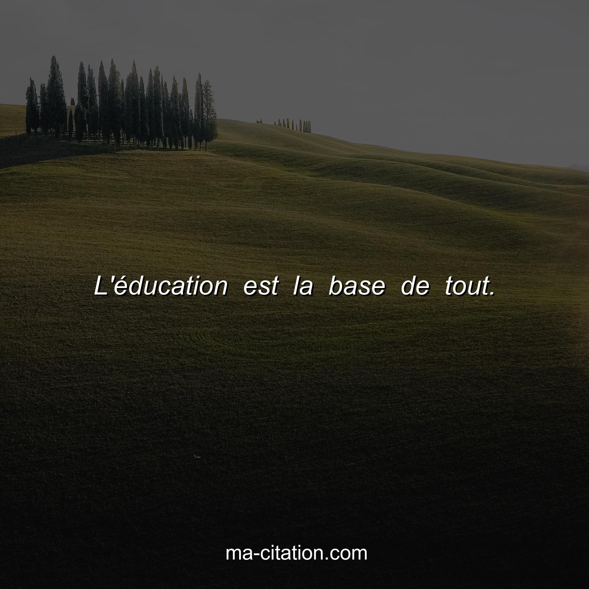 Ma-Citation.com : L'éducation est la base de tout.