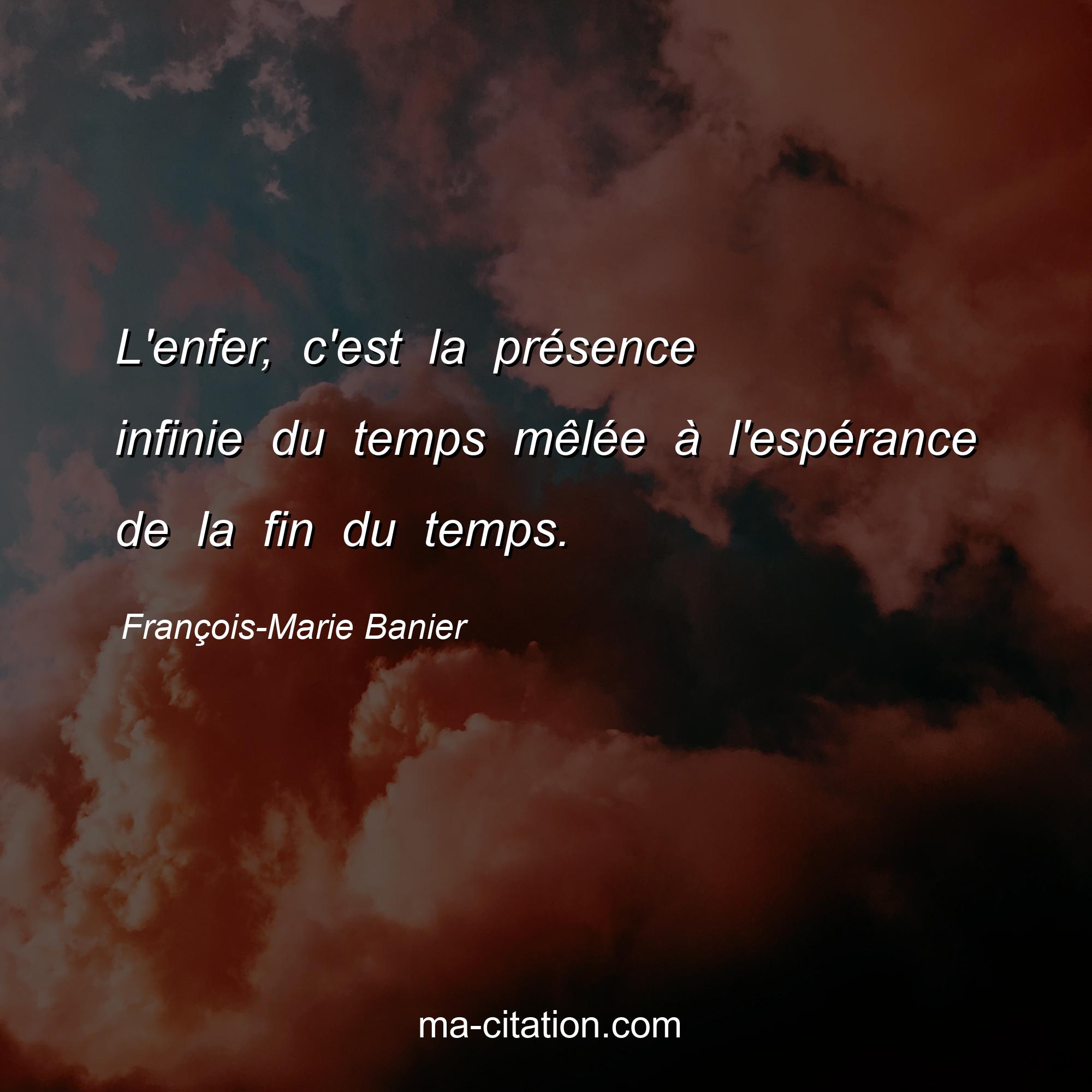 François-Marie Banier : L'enfer, c'est la présence infinie du temps mêlée à l'espérance de la fin du temps.