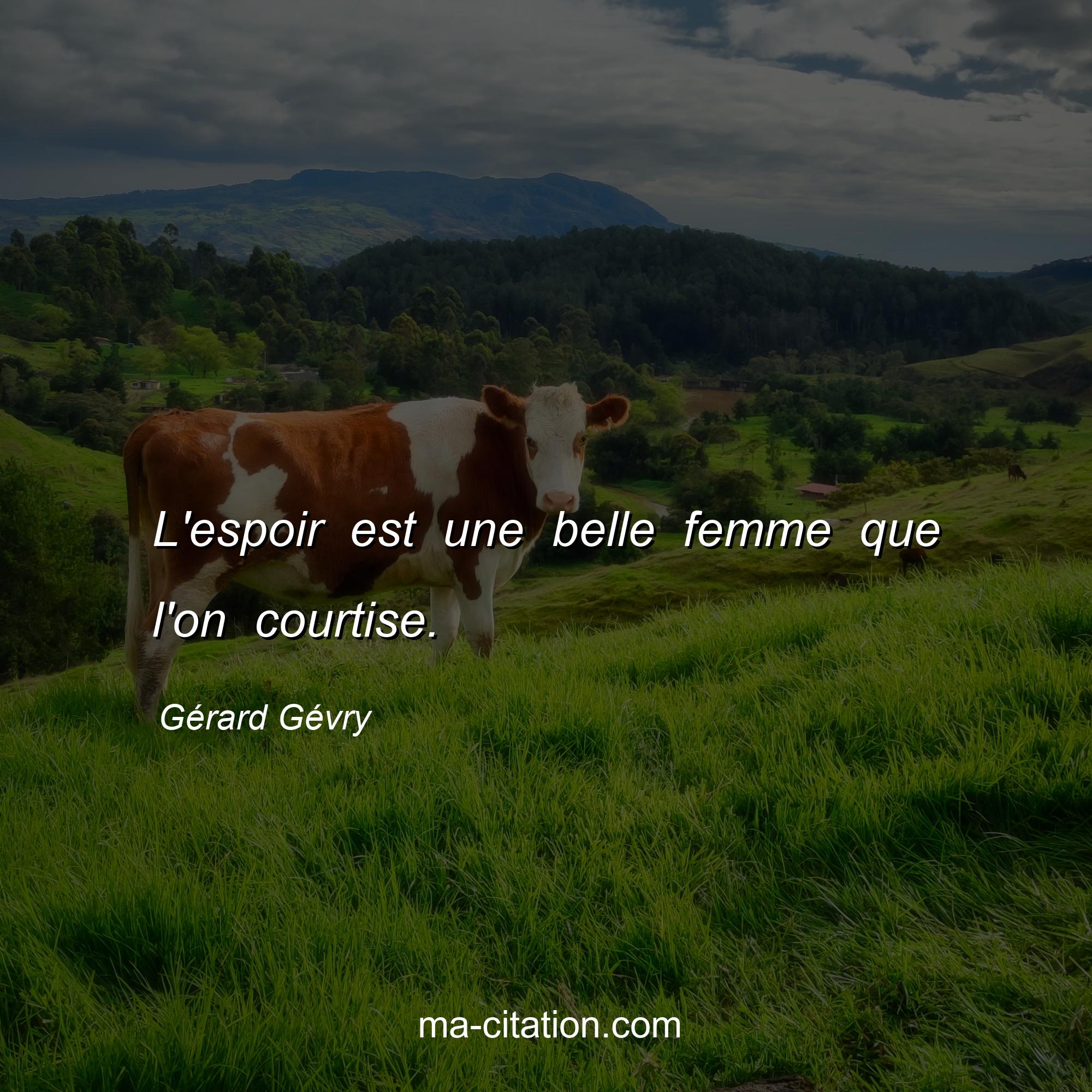 Gérard Gévry : L'espoir est une belle femme que l'on courtise.