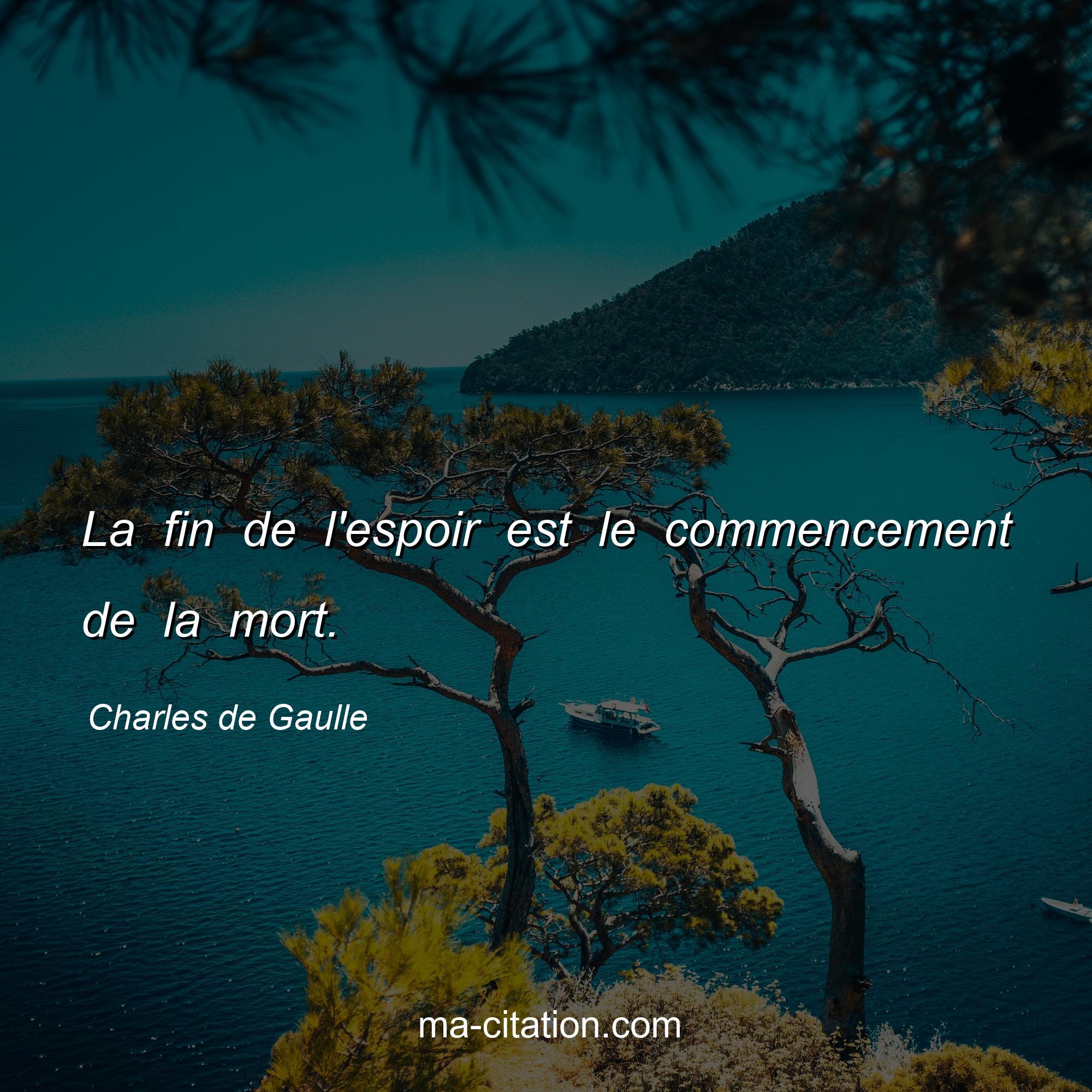 Charles de Gaulle : La fin de l'espoir est le commencement de la mort.
